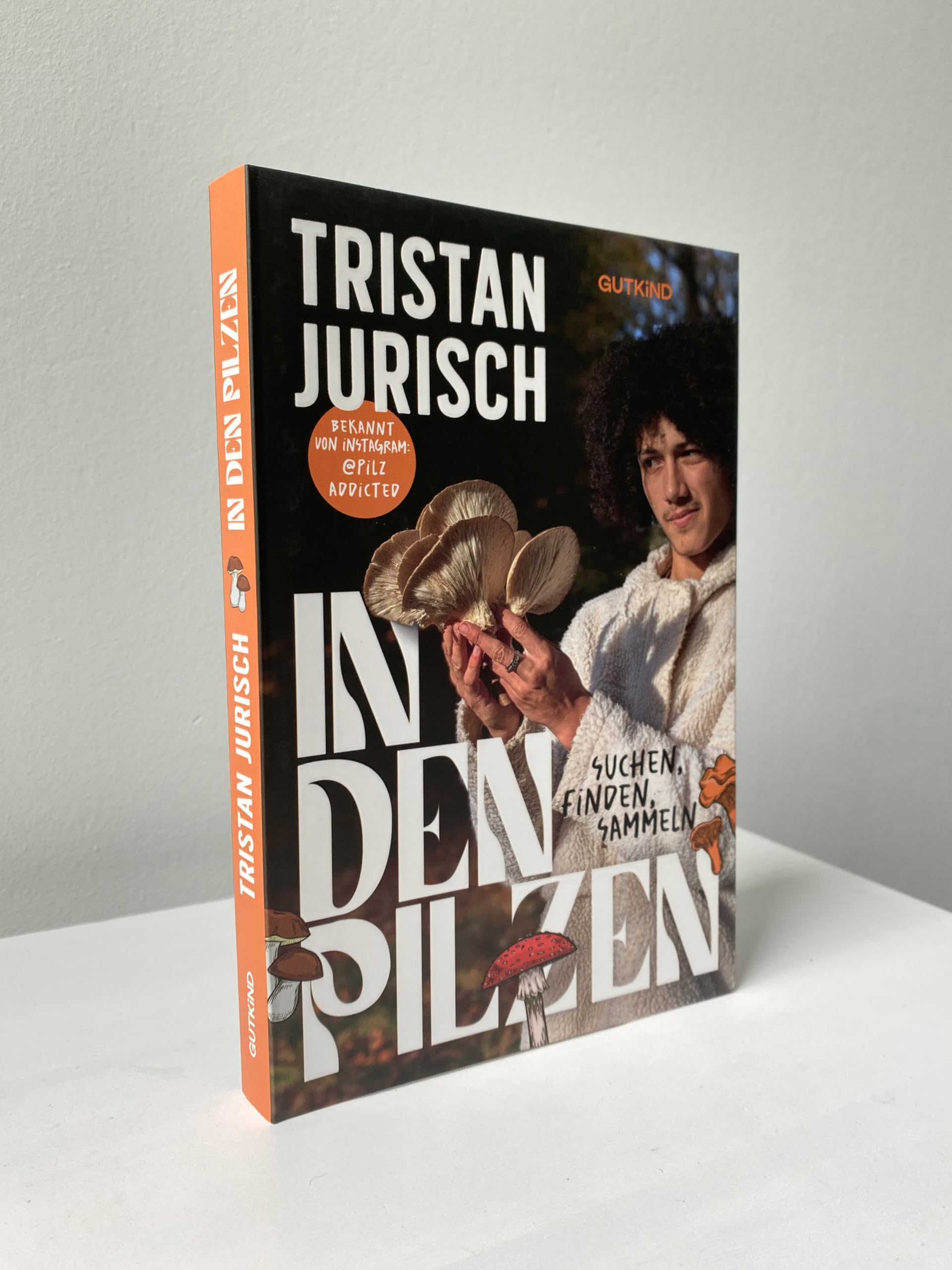 In den Pilzen: Suchen, finden, sammeln | Das Pilz-Buch von Experte und Influencer @pilzaddicted