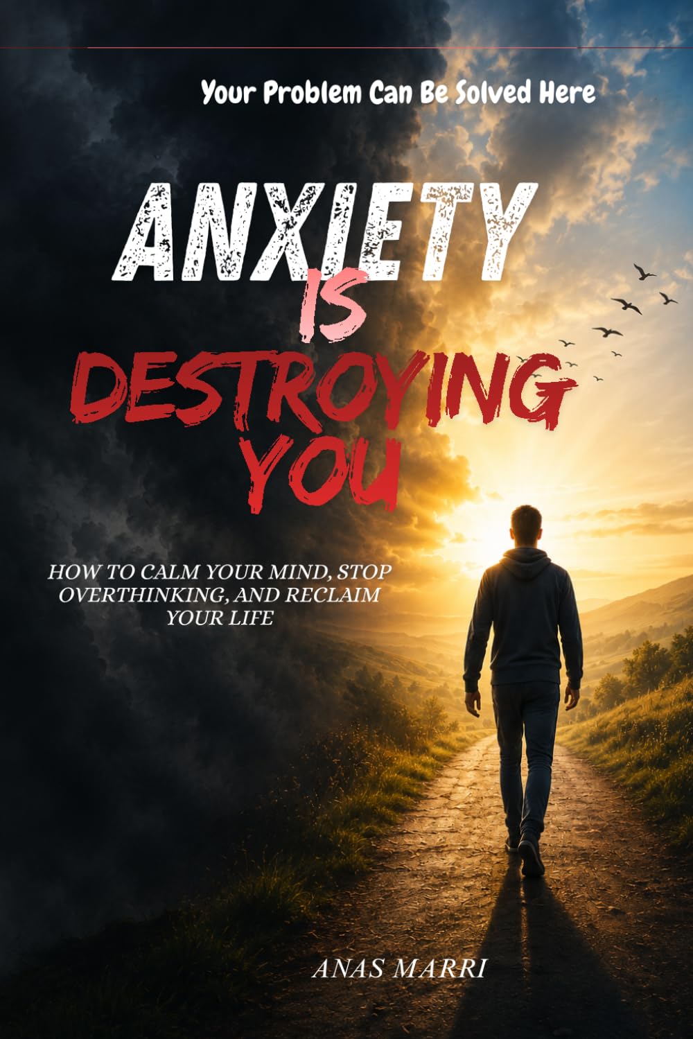 Anxiety Is Destroying You: How to Calm Your Mind, Stop Overthinking, and Reclaim Your Life