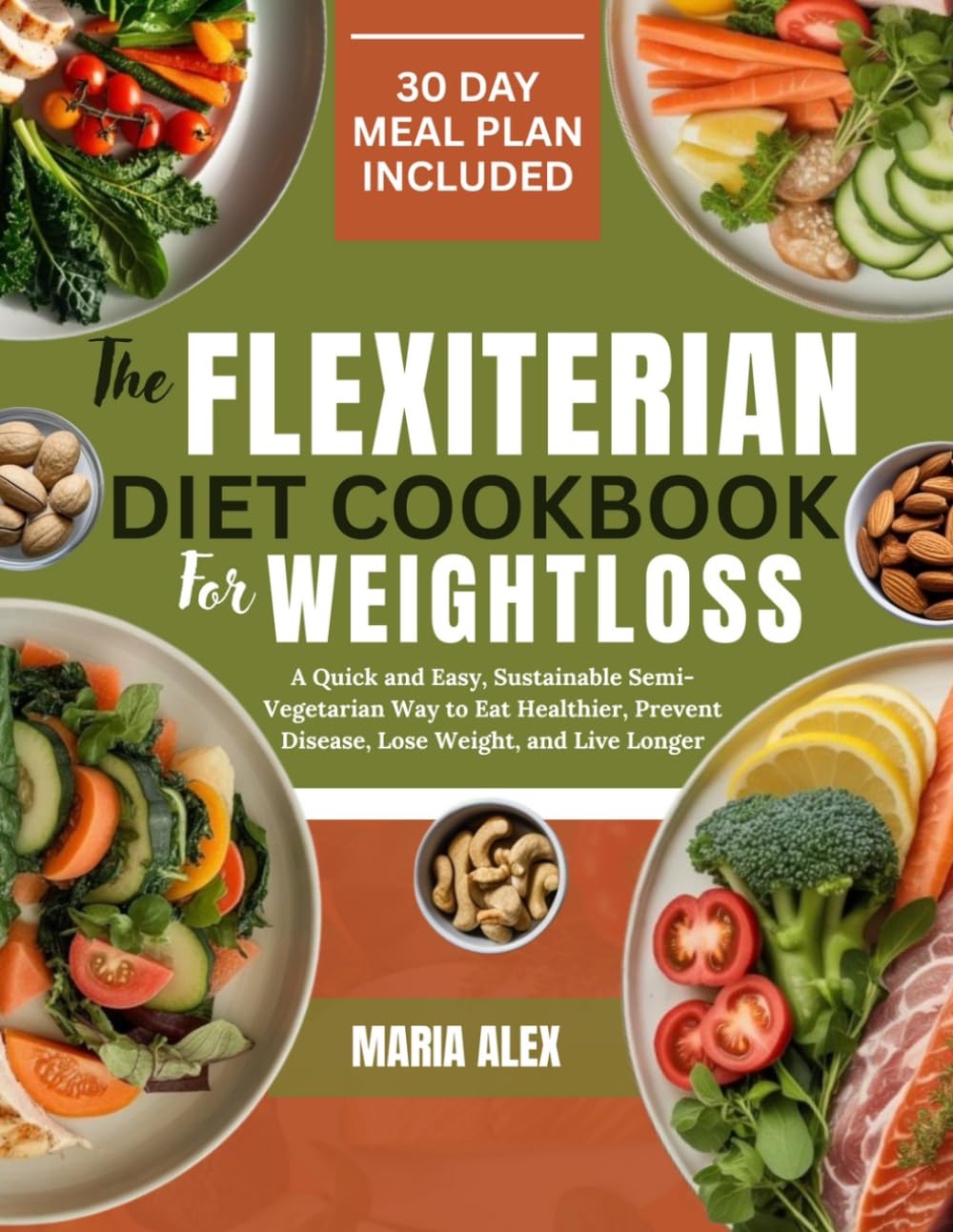 THE FLEXITARIAN DIET COOKBOOK FOR WEIGHT LOSS: A Quick and Easy, Sustainable Semi-Vegetarian Way to Eat Healthier, Prevent Disease, Lose Weight, and Live Longer.