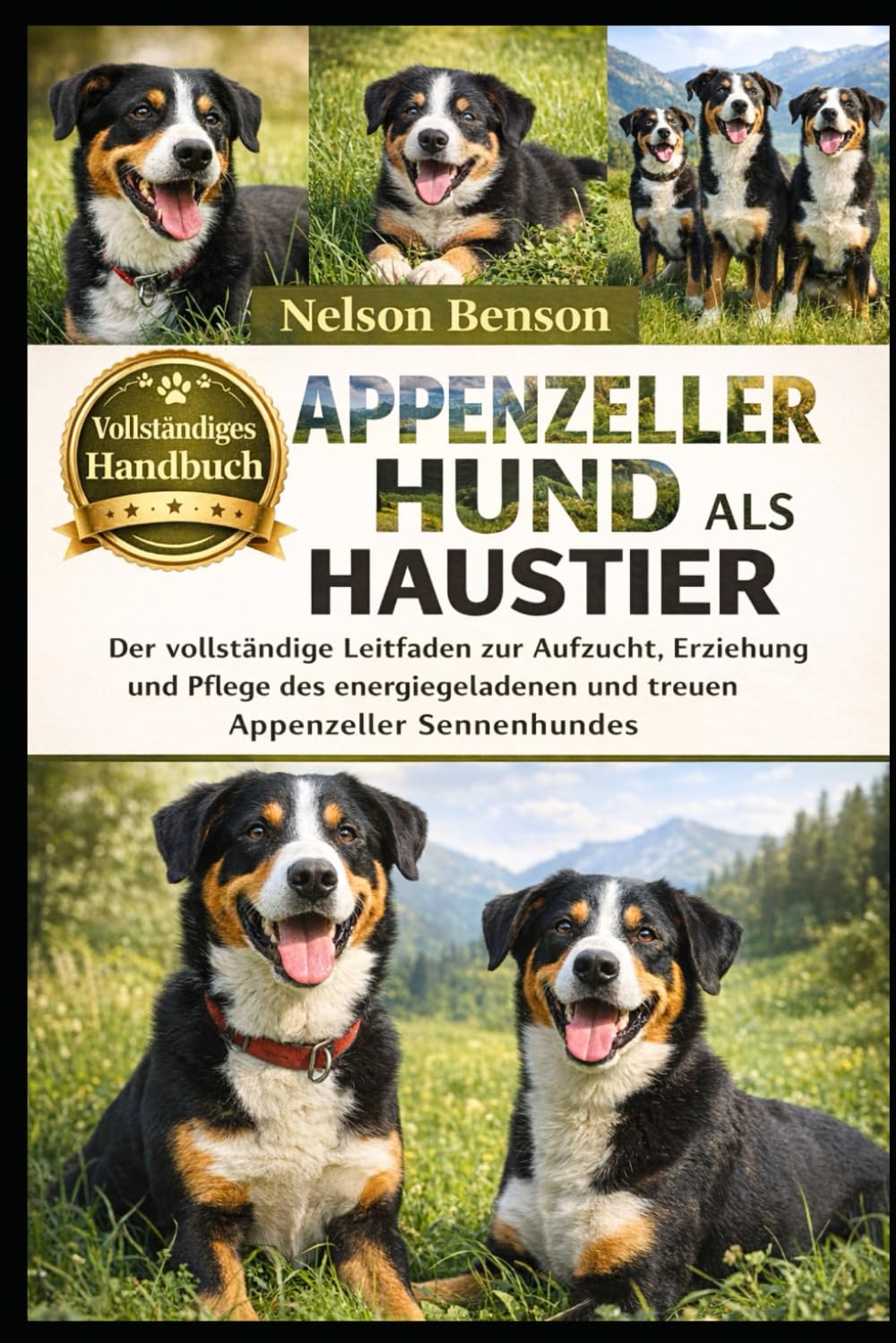 APPENZELLER HUND ALS HAUSTIER: Der vollständige Leitfaden zur Aufzucht, Erziehung und Pflege des energiegeladenen und treuen Appenzeller Sennenhundes
