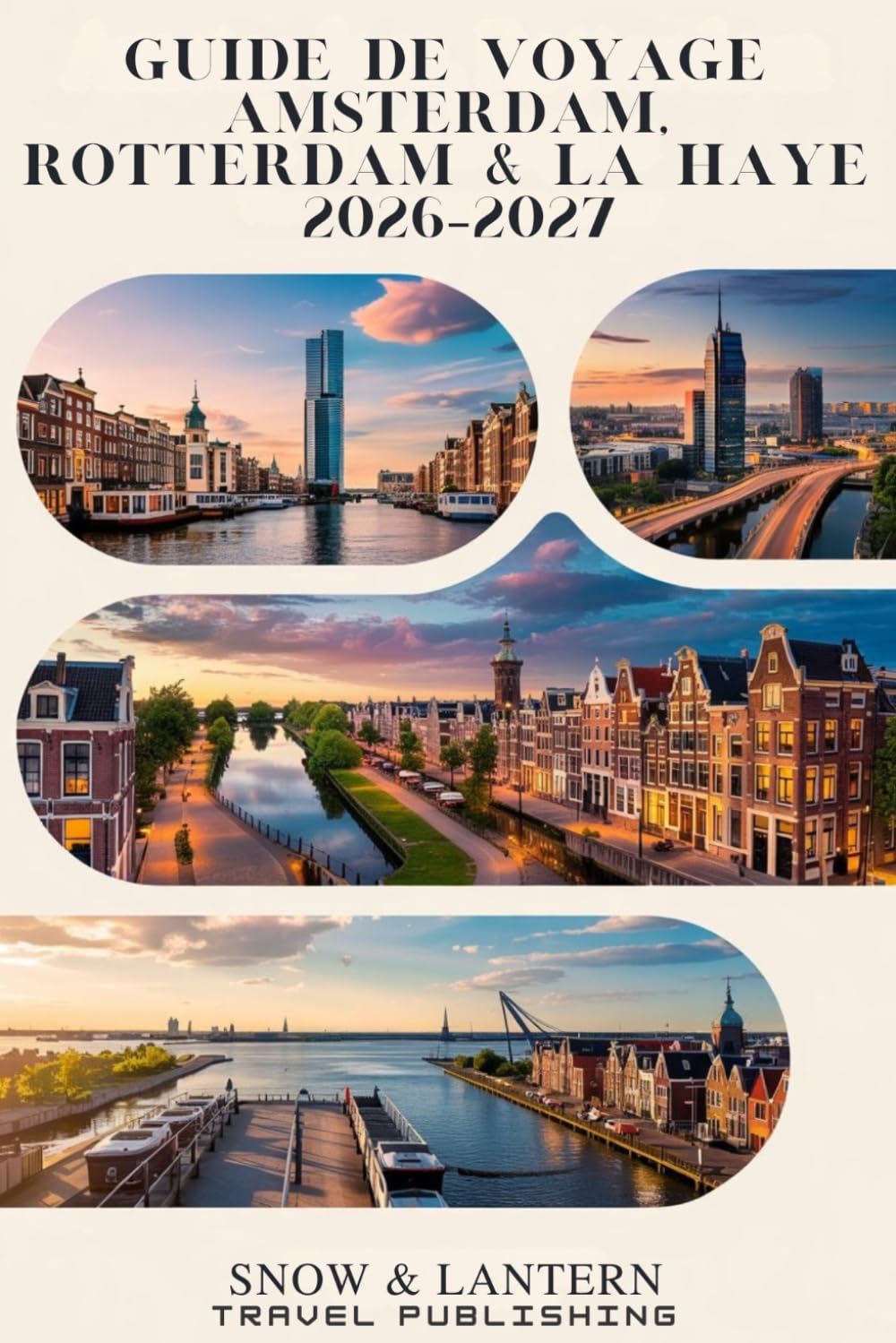 GUIDE DE VOYAGE AMSTERDAM, ROTTERDAM & LA HAYE 2026–2027: Itinéraires intelligents, expériences locales, conseils pratiques et 300 FAQ & secrets d’initiés pour découvrir les Pays-Bas sans stress