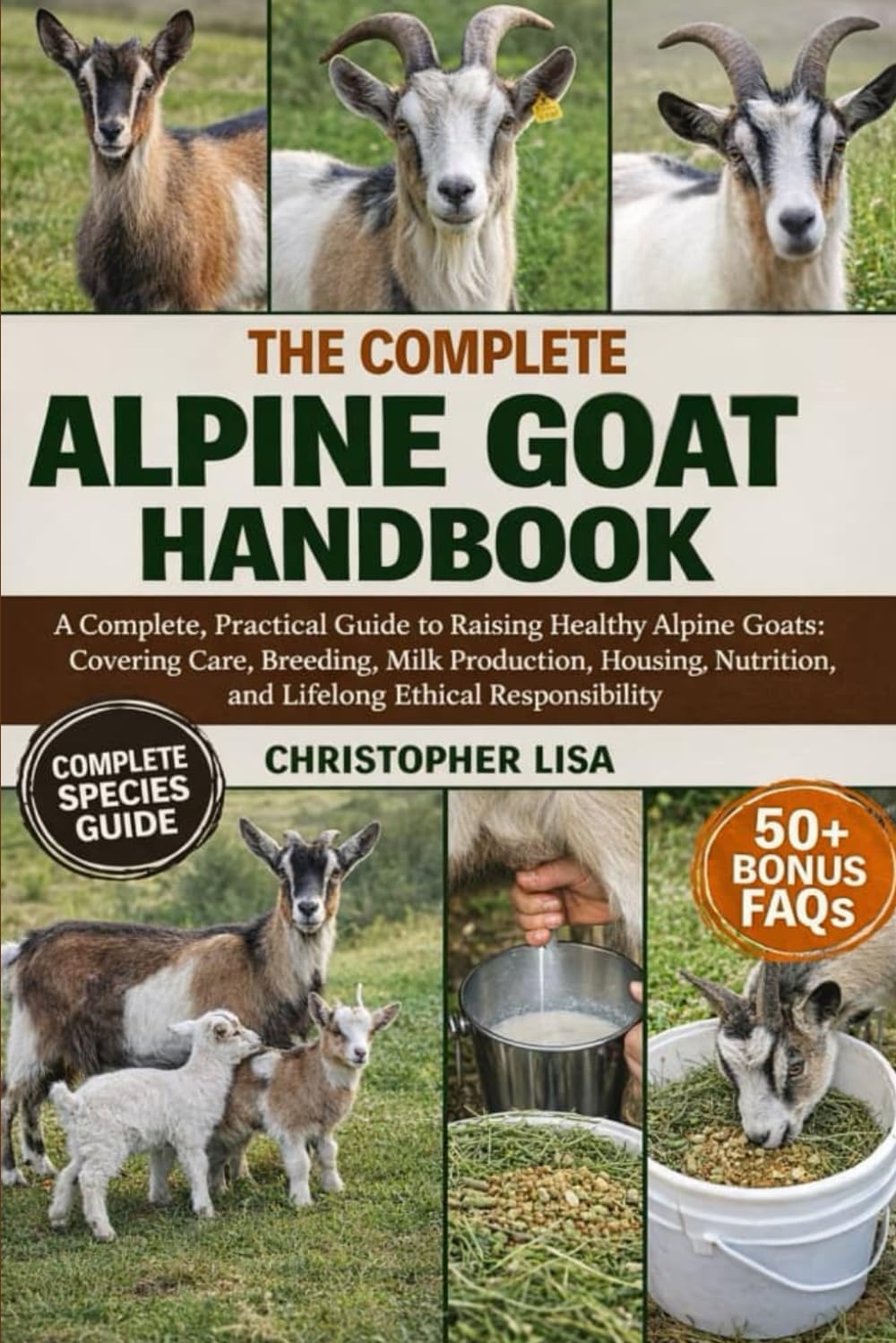 THE COMPLETE ALPINE GOAT HANDBOOK: A Complete, Practical Guide to Raising Healthy Alpine Goats: Covering Care, Breeding, Milk Production, Housing, Nutrition, and Lifelong Ethical Responsibility