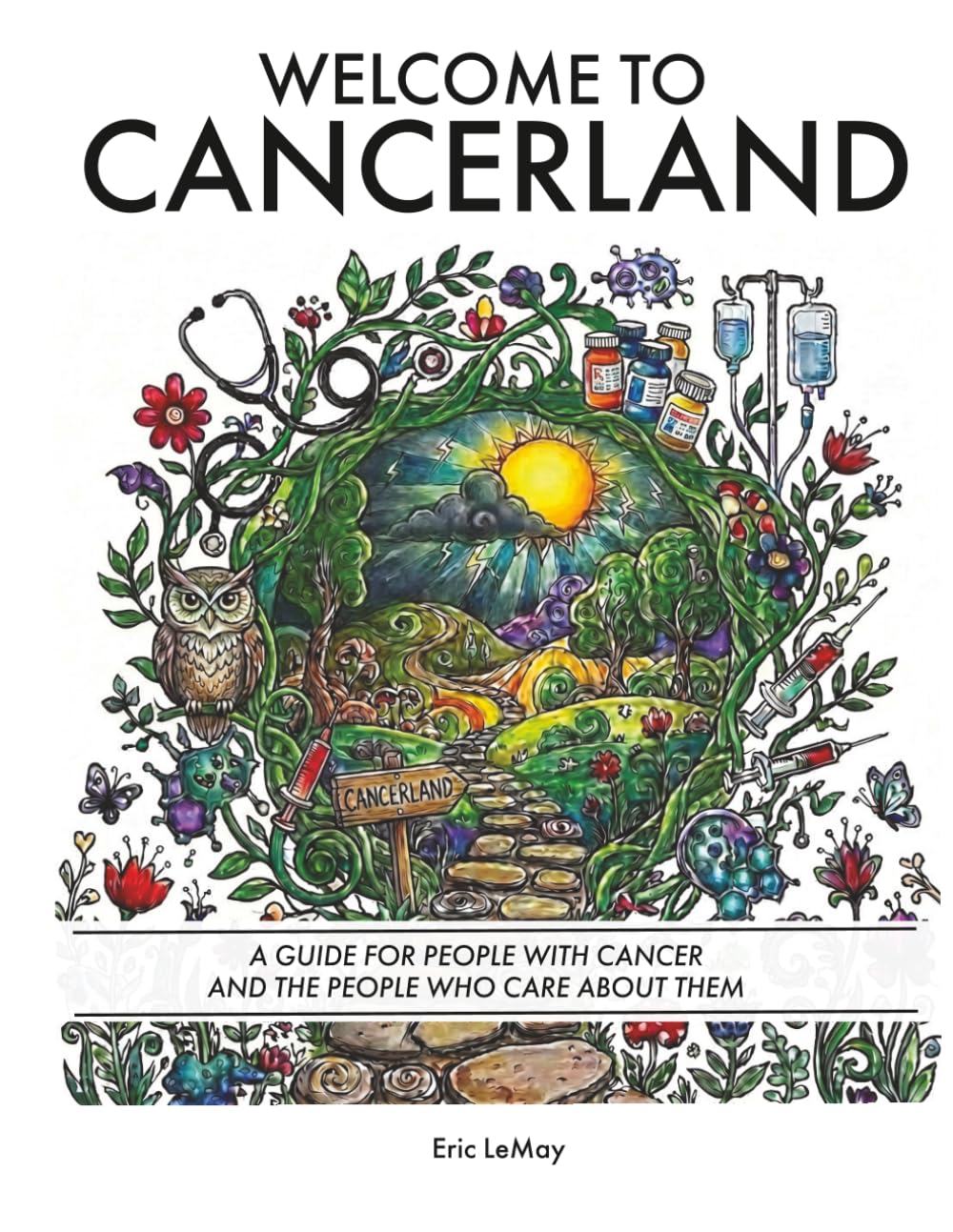 Welcome to Cancerland: A Guide for People with Cancer and the People Who Care about Them