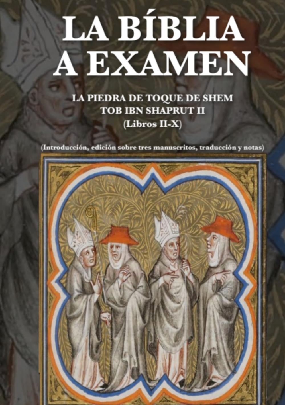 LA BIBLIA A EXAMEN: LA PIEDRA DE TOQUE DE SHEM TOB IBN SHAPRUT II (Libros II-X) Introducción, edición sobre tres manuscritos, traducción y notas