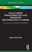 Value Chains Transformation and Transport Reconnection in Eurasia: Geo-economic and Geopolitical Implications (Innovations in International Affairs)