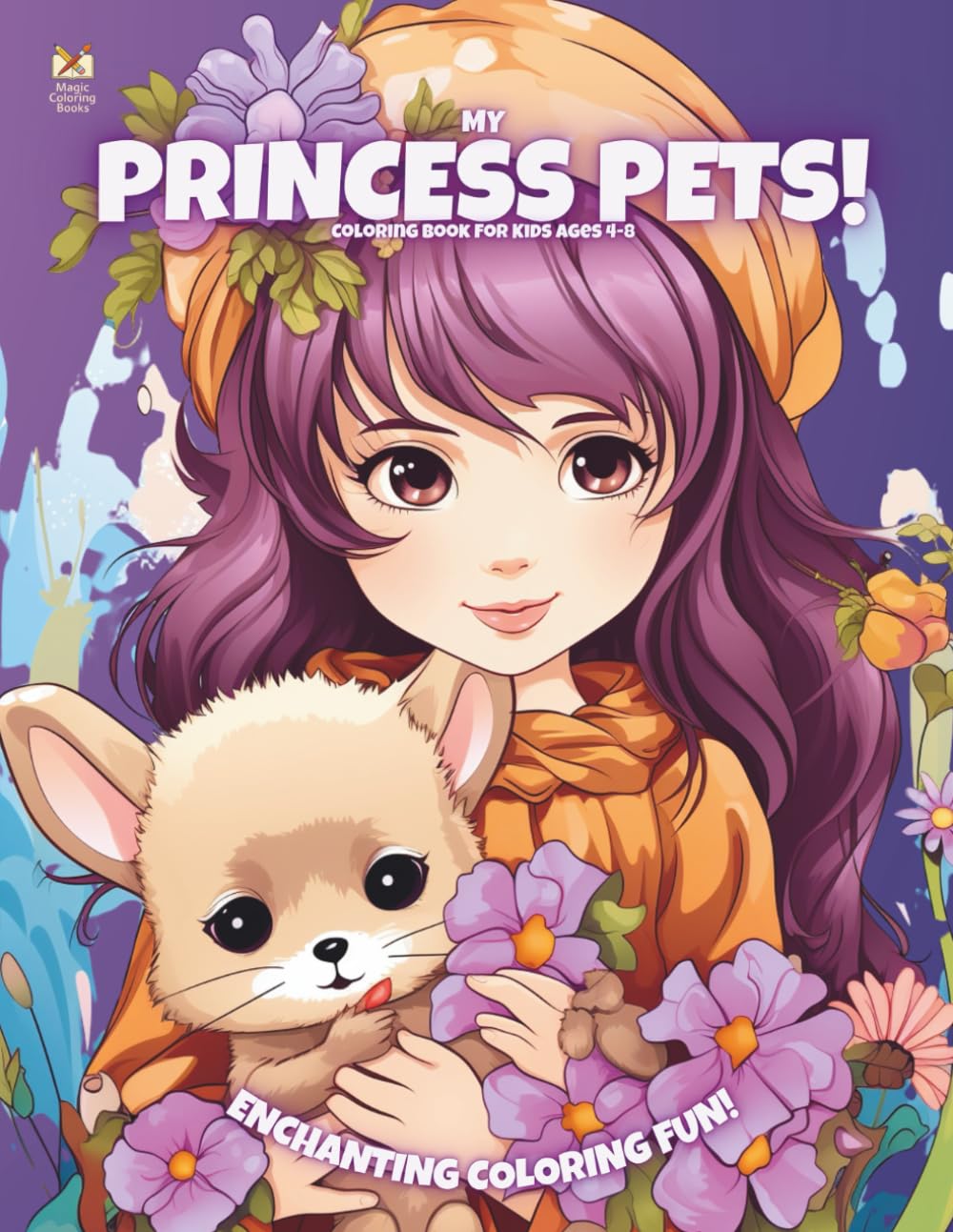 My Princess Pets!: Coloring Book For Kids Ages 4-8 (Magic Coloring Books Collection)