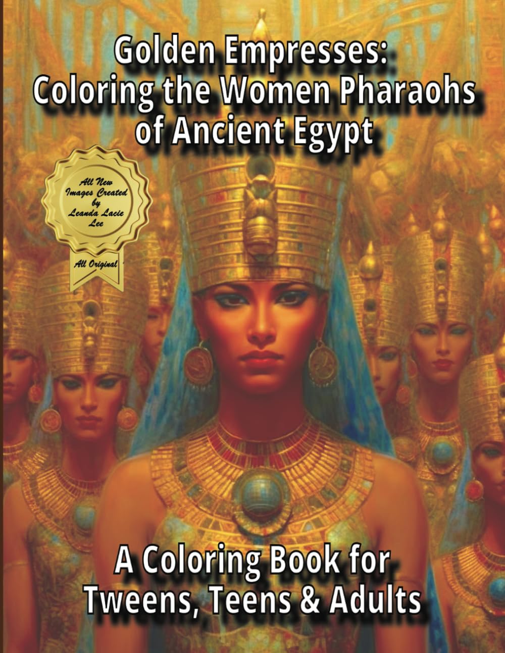 Golden Empresses: Coloring the Women Pharaohs of Ancient Egypt: A Coloring Book for Tweens, Teens & Adults