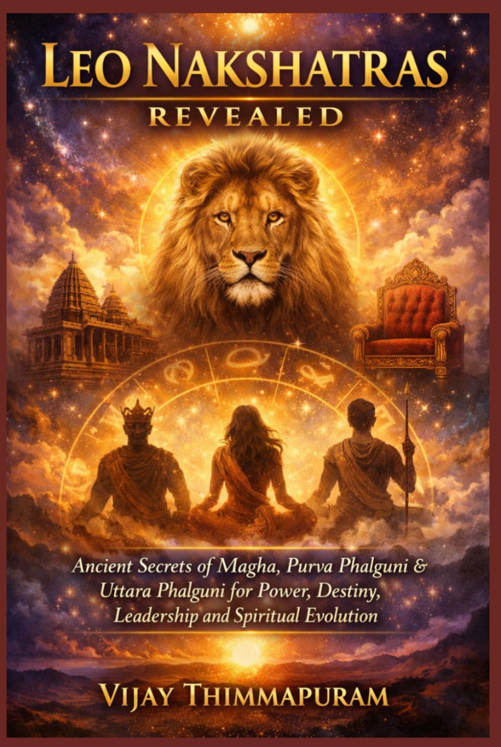 LEO NAKSHATRAS REVEALED: Ancient Secrets of Magha, Purva Phalguni & Uttara Phalguni for Power, Destiny, Leadership and Spiritual Evolution (The Nakshatra Wisdom Series)