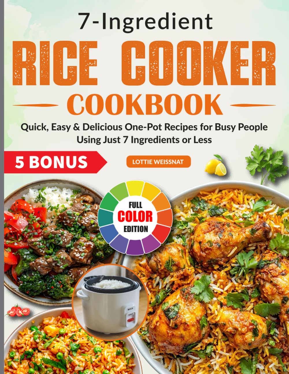 7 Ingredient Rice Cooker Cookbook: Quick, Easy & Delicious One-Pot Recipes for Busy People Using Just 7 Ingredients or Less