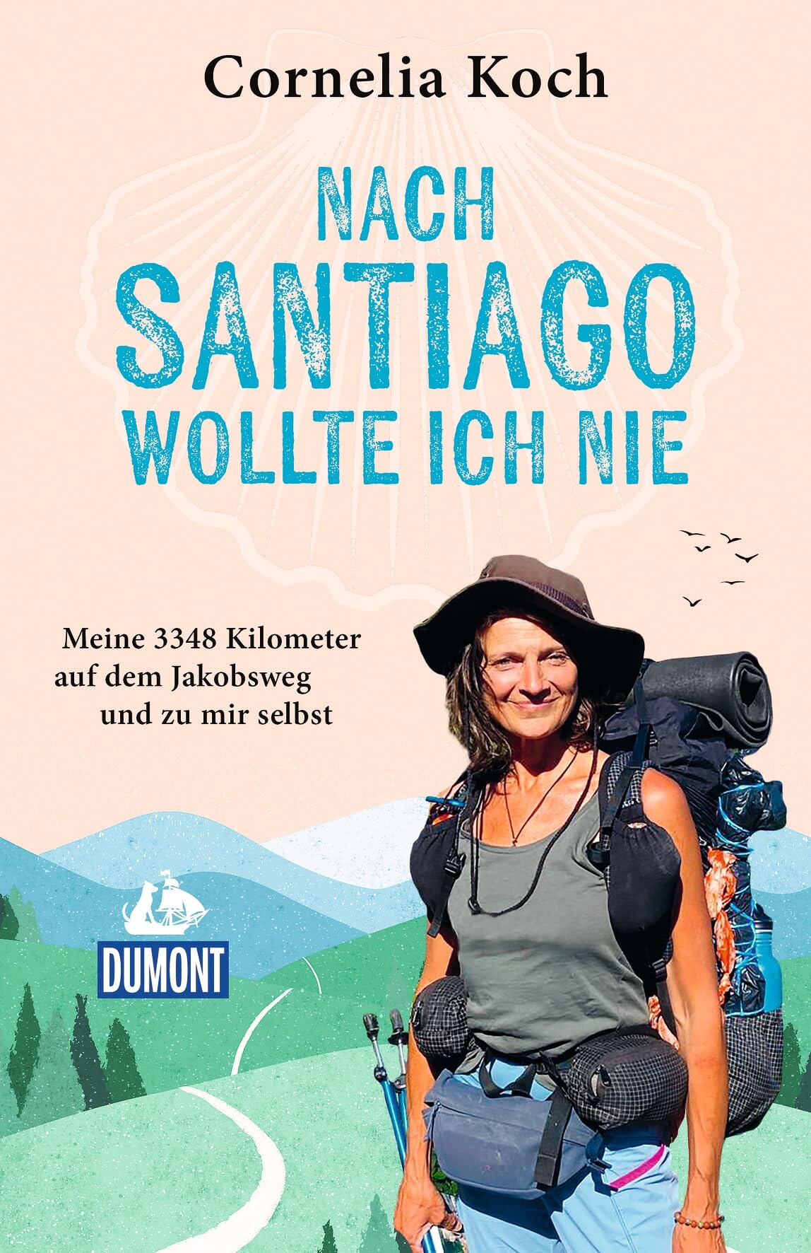 Nach Santiago wollte ich nie: Meine 3348 Kilometer auf dem Jakobsweg und zu mir selbst