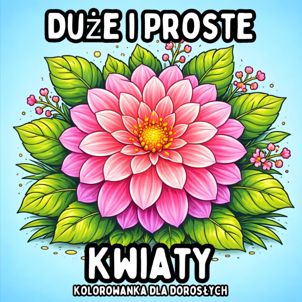 Duże i Proste Kwiaty: Kolorowanka dla Dorosłych - Piękne Proste Kwiaty do Relaksującego i Kreatywnego Kolorowania
