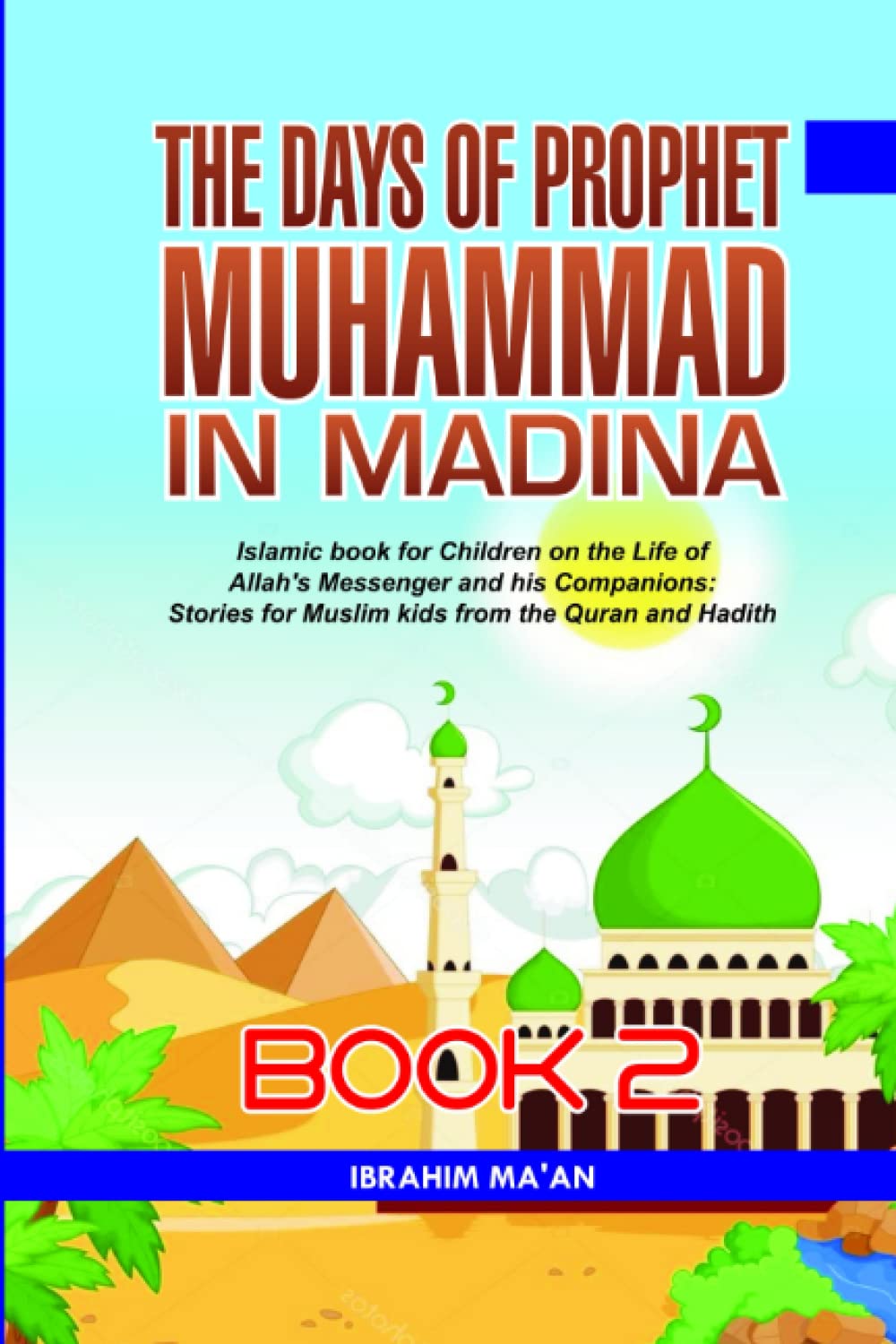 The Days of Prophet Muhammad in Madina: Islamic book for Children on the Life of Allah's Messenger and his Companions: Stories for Muslim kids from ... Book 2 (The Story of Prophet Muhammad)