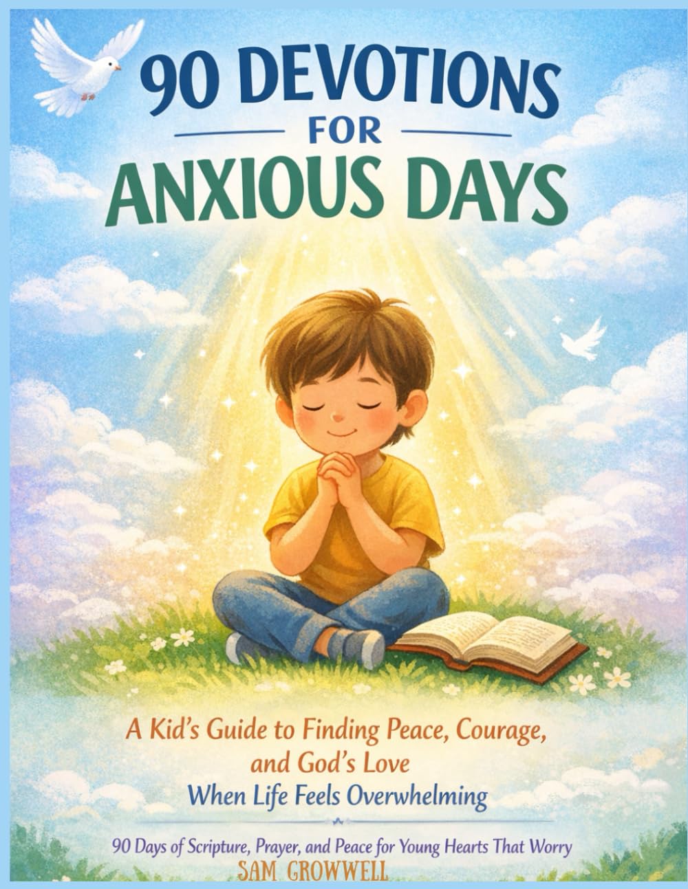 90 Devotions For Anxious Days: A Kid's Guide to Finding Peace, Courage, and God's Love When Life Feels Overwhelming 90 Days of Scripture, Prayer, and Peace for Young Hearts That Worry