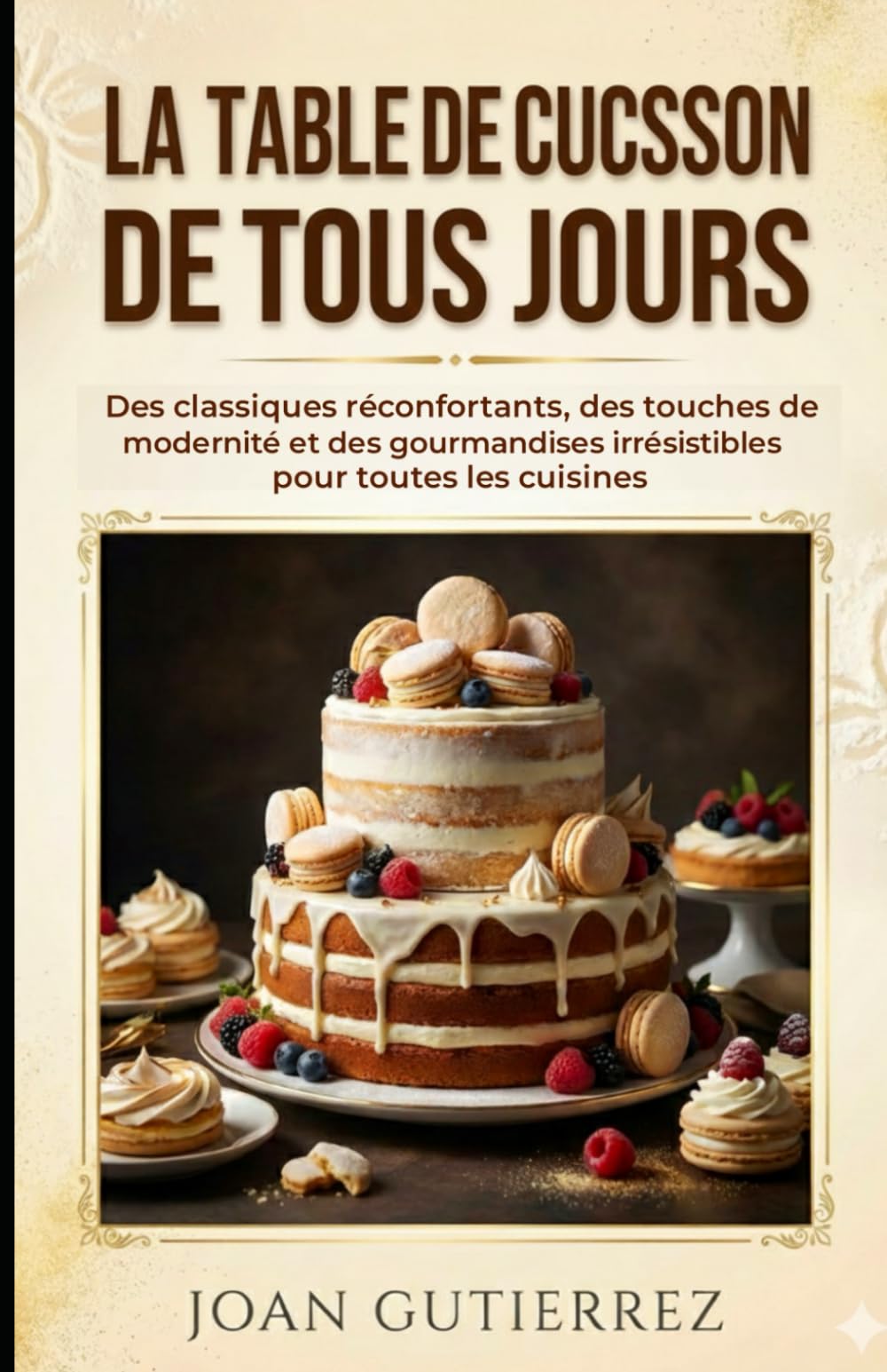 LA TABLE DE CUISSON DE TOUS LES JOURS: Des classiques réconfortants, des touches de modernité et des gourmandises irrésistibles pour toutes les cuisines