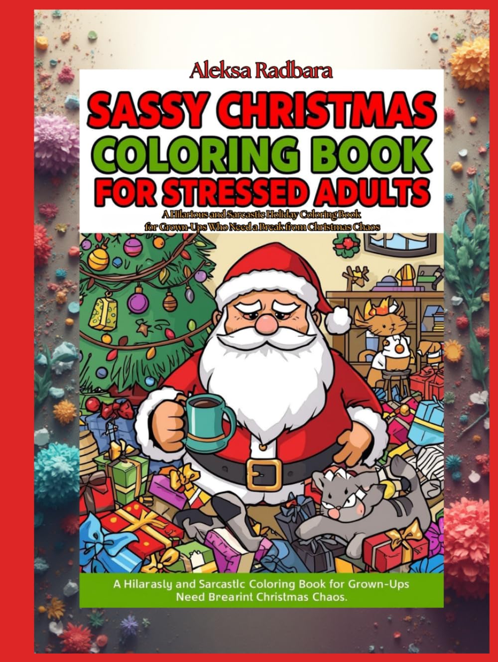 Sassy Christmas Coloring Book for Stressed Adults: A Hilarious and Sarcastic Holiday Coloring Book for Grown-Ups Who Need a Break from Christmas Chaos