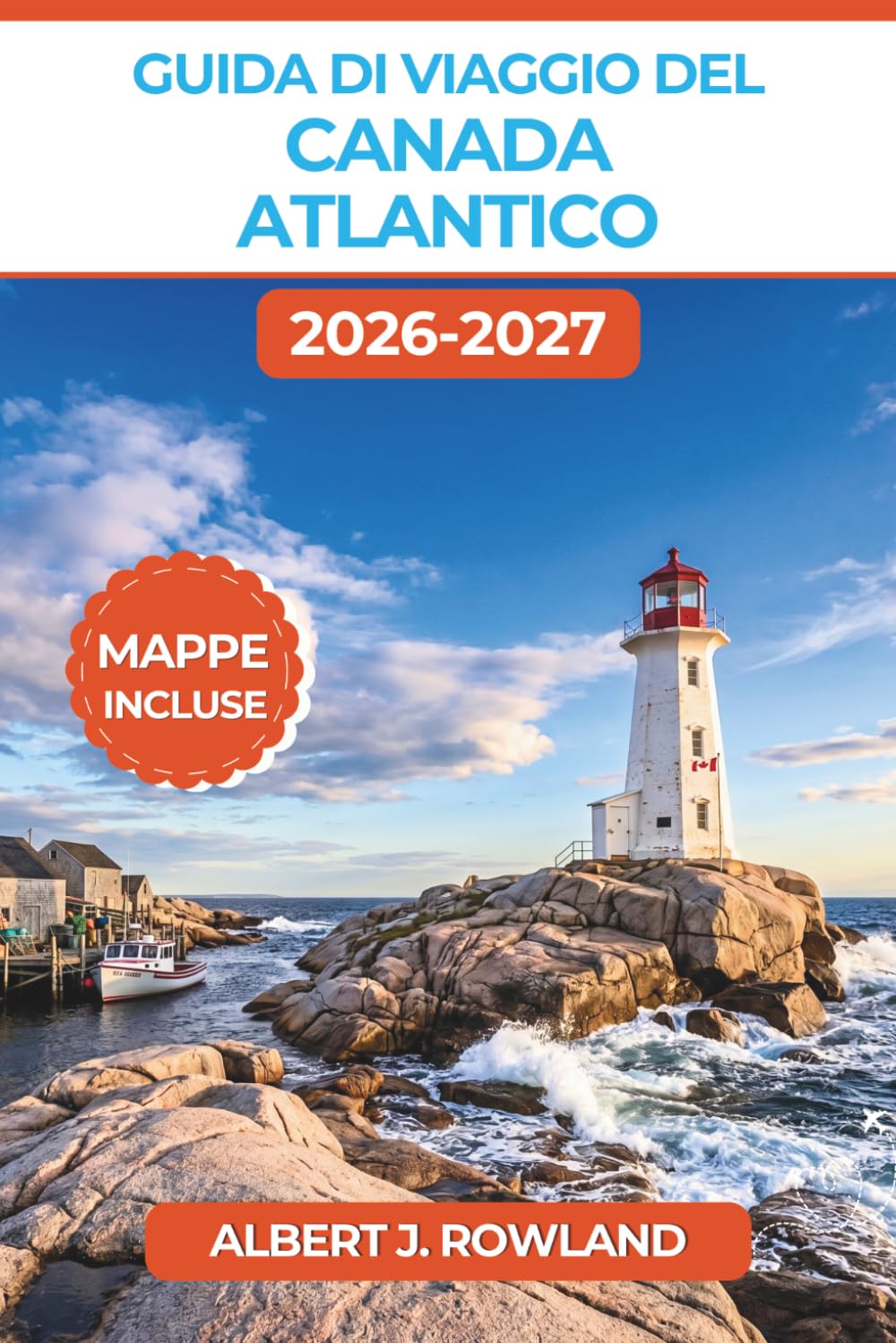 Guida di viaggio del Canada atlantico 2026-2027 (A COLORI): Esplora Cape Breton, il Cabot Trail, la Baia di Fundy, Halifax, l’Isola del Principe Edoardo e Terranova con mappe dettagliate e itinerari