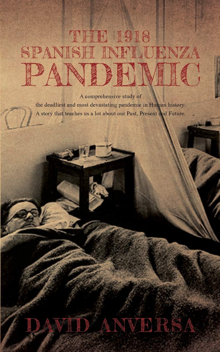 THE 1918 SPANISH INFLUENZA PANDEMIC: A comprehensive study of the deadliest and most devastating pandemic in Human History. A story that teaches us a ... (2) (History of Pandemics and Epidemics)