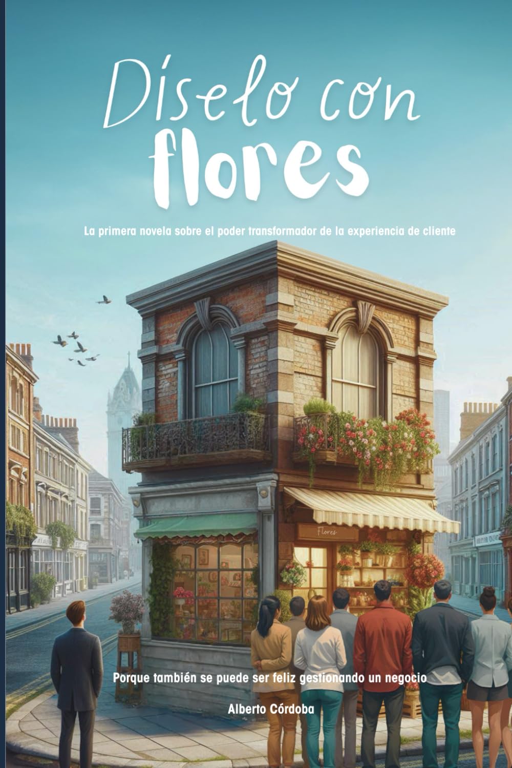 Díselo con flores: La primera novela sobre el poder transformador de la experiencia de cliente