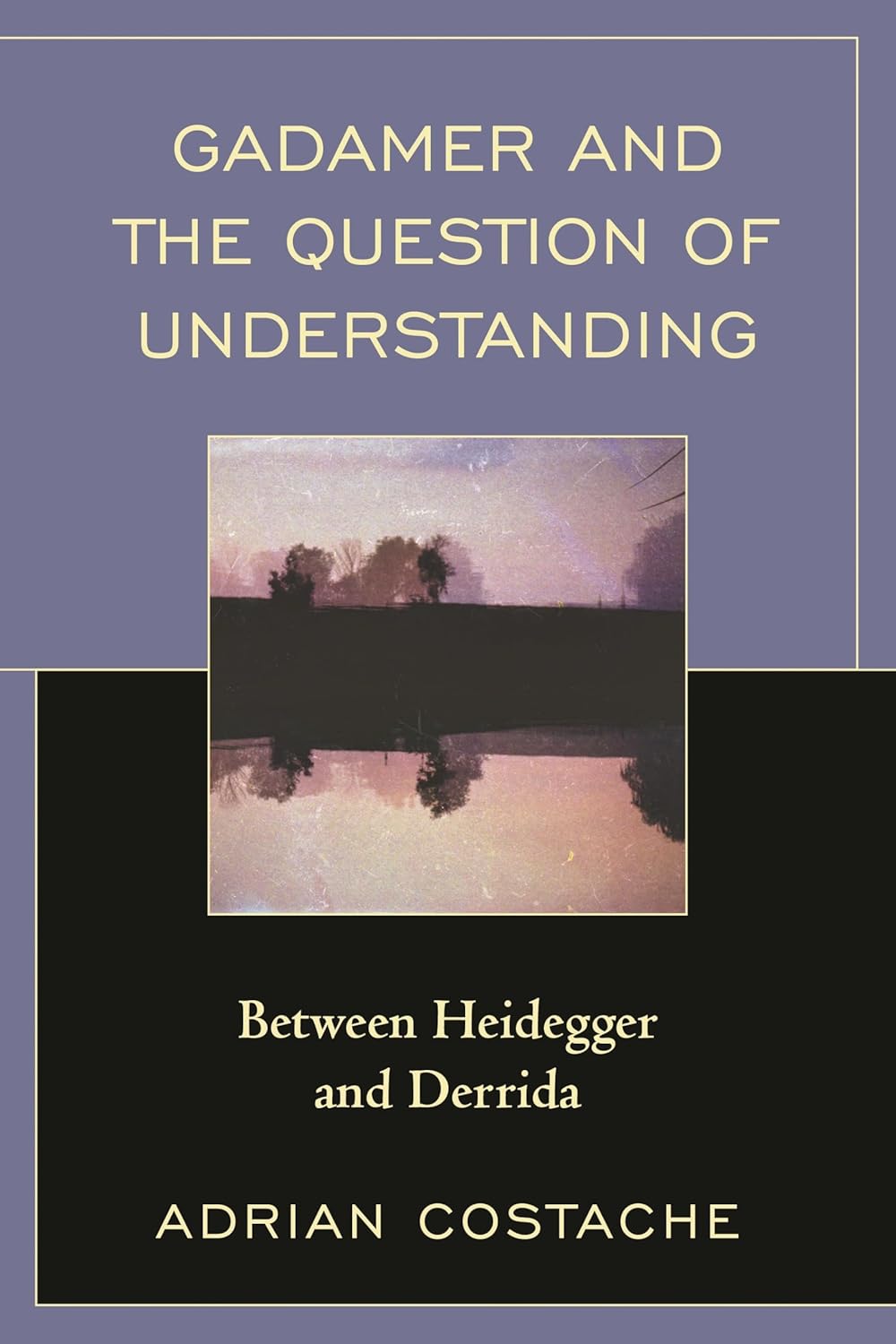 Gadamer and the Question of Understanding: Between Heidegger and Derrida
