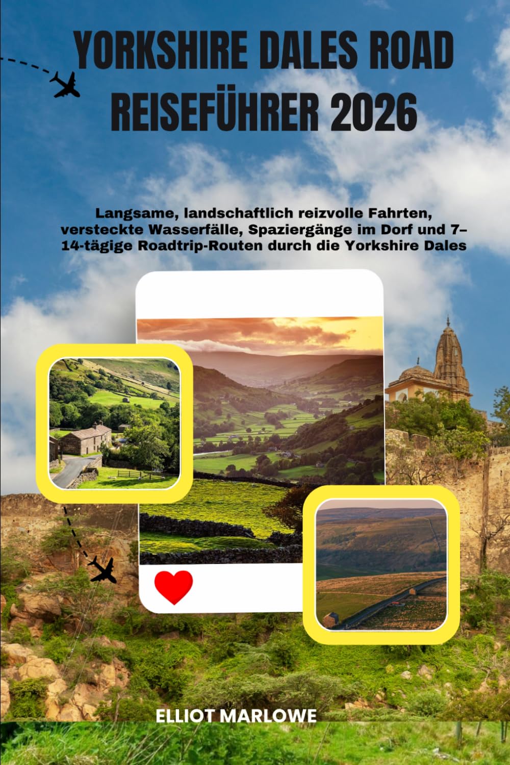 Yorkshire Dales Road Reiseführer 2026: Langsame, landschaftlich reizvolle Fahrten, versteckte Wasserfälle, Spaziergänge im Dorf und 7–14-tägige Roadtrip-Routen durch die Yorkshire Dales