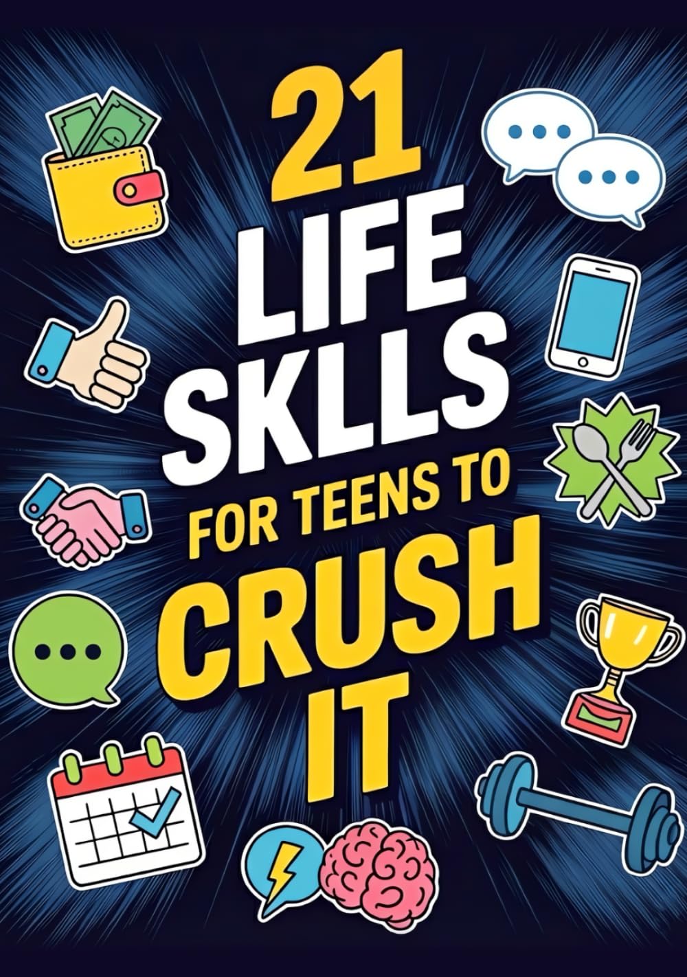 21 Life Skills For Teens To Crush It: Your Ultimate Guide To Embracing Independence, Building Unshakable Confidence, And Transforming Yourself During ... Money Skills, Social Skills & Manners.