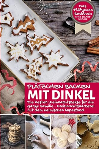 PLÄTZCHEN BACKEN MIT DINKEL ∙ Die besten Weihnachtskekse für die ganze Familie: Das Plätzchen Backbuch ohne Schnickschnack ∙ Weihnachtsbäckerei mit ... Superfood (Backen - die besten Rezepte)