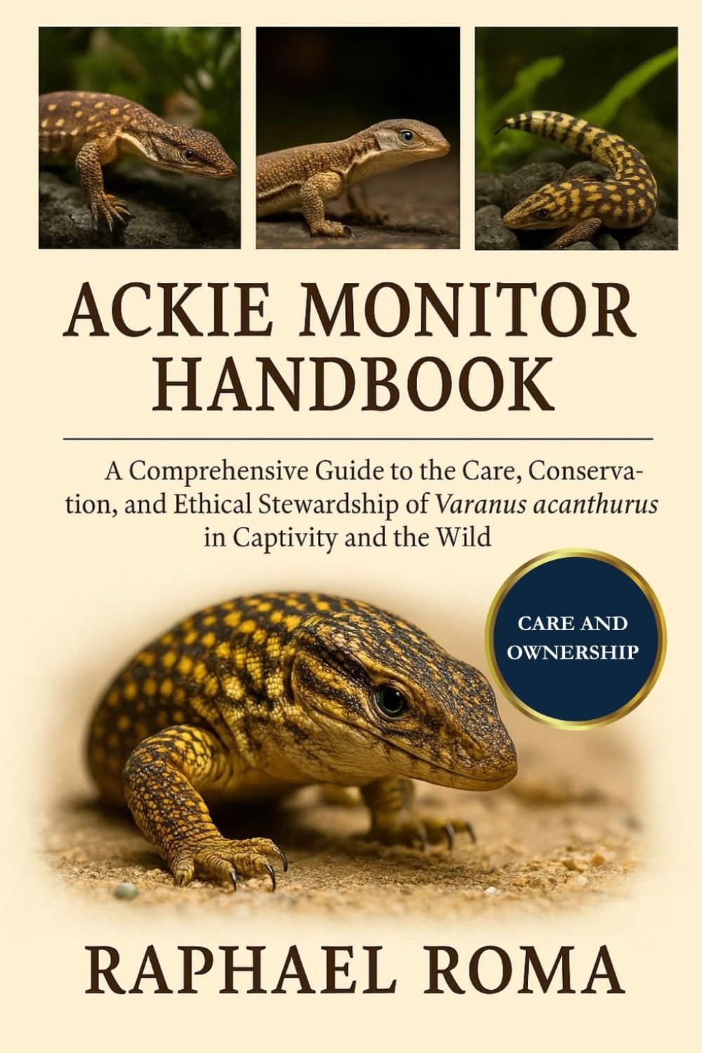 ACKIE MONITOR HANDBOOK: A Comprehensive Guide to the Care, Conservation, and Ethical Stewardship of Varanus acanthurus in Captivity and the Wild