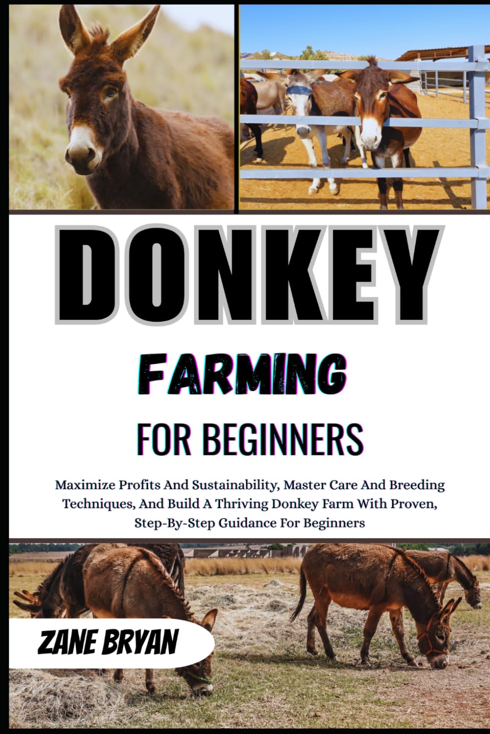Donkey Farming For Beginners: Build A Thriving Donkey Farm. Maximize Profits And Sustainability With Proven, Step-By-Step Care And Breeding Guidance