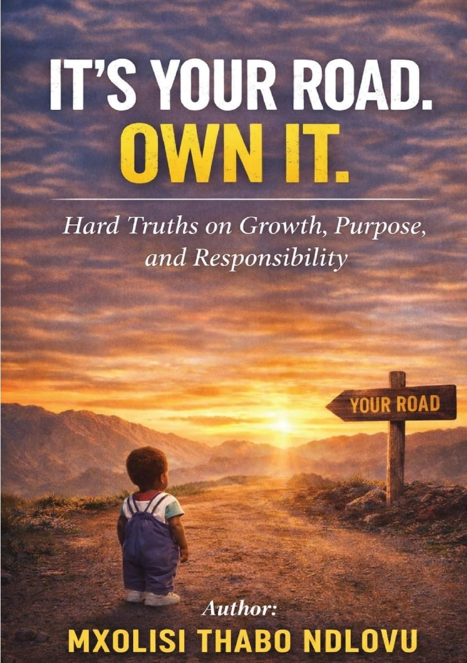 It's Your Road. Own It.: Hard Truth on Growth, Purpose and Responsibility