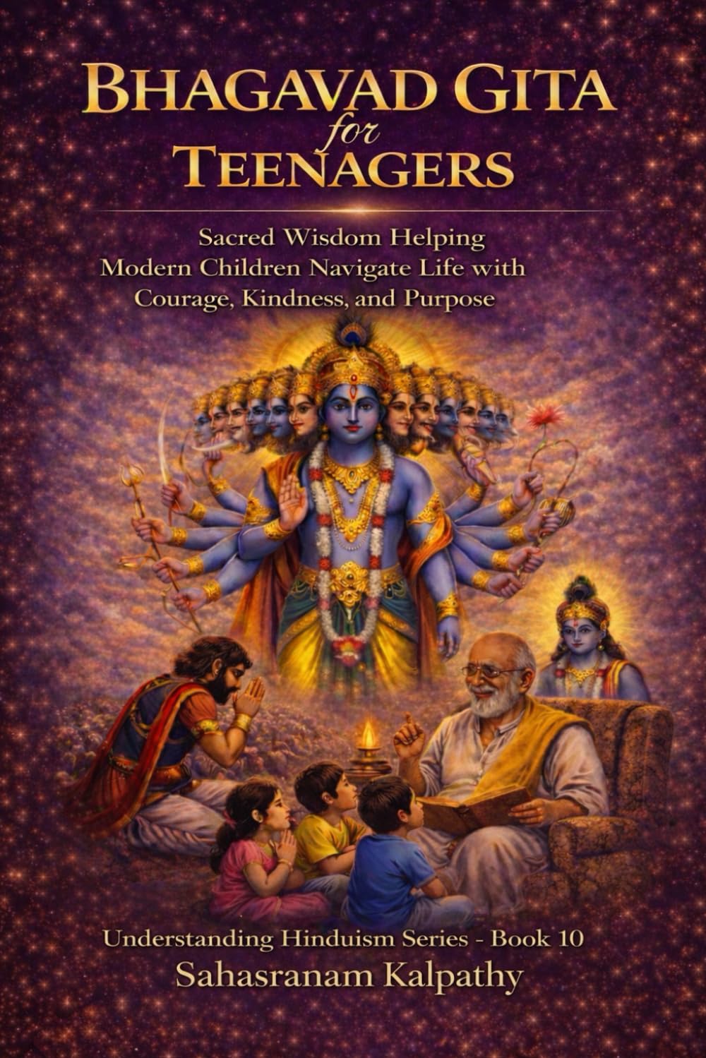 BHAGAVAD GITA for TEENAGERS: Sacred Wisdom Helping Modern Children Navigate Life with Courage, Kindness, and Purpose (Understanding Hinduism Series)