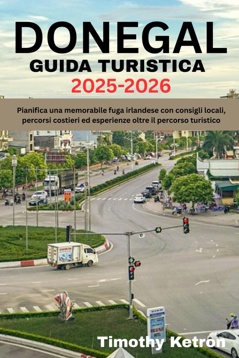 DONEGAL GUIDA TURISTICA 2025-2026: Pianifica una memorabile fuga irlandese con consigli locali, percorsi costieri ed esperienze oltre il percorso turistico (TRAVELER’S COMPASS)