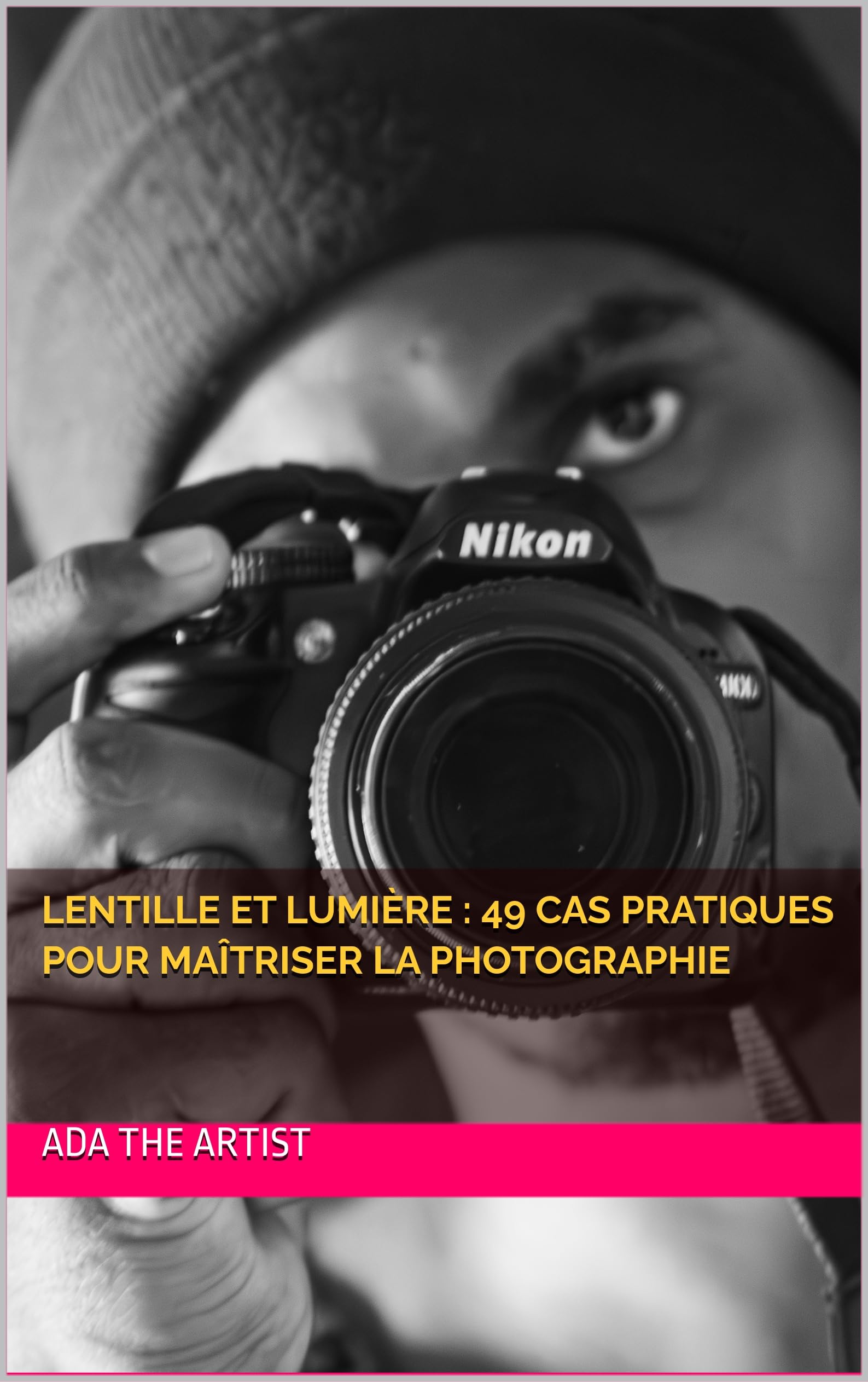 Lentille et lumière : 49 cas pratiques pour réussir la photographie