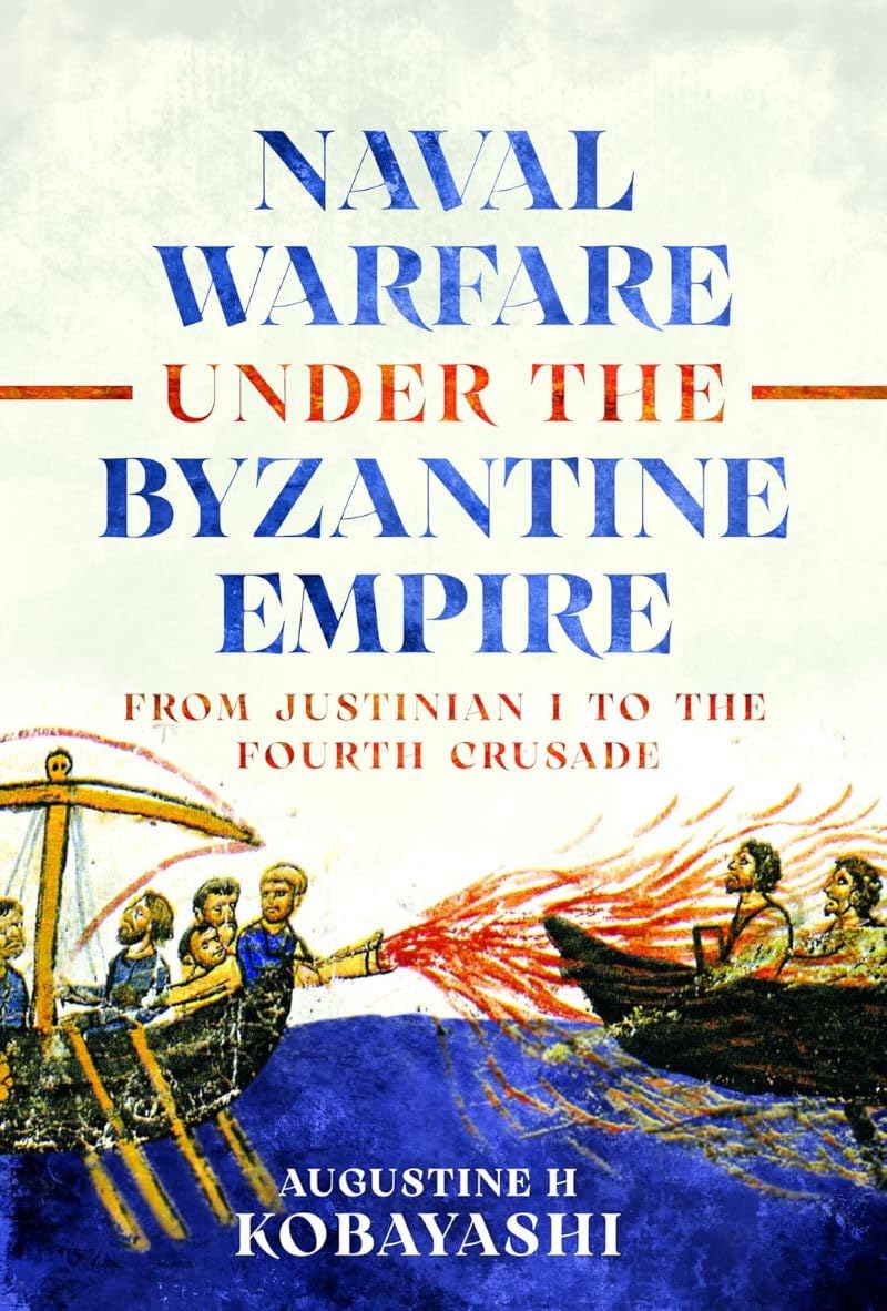 Naval Warfare under the Byzantine Empire: From Justinian I to the Fourth Crusade