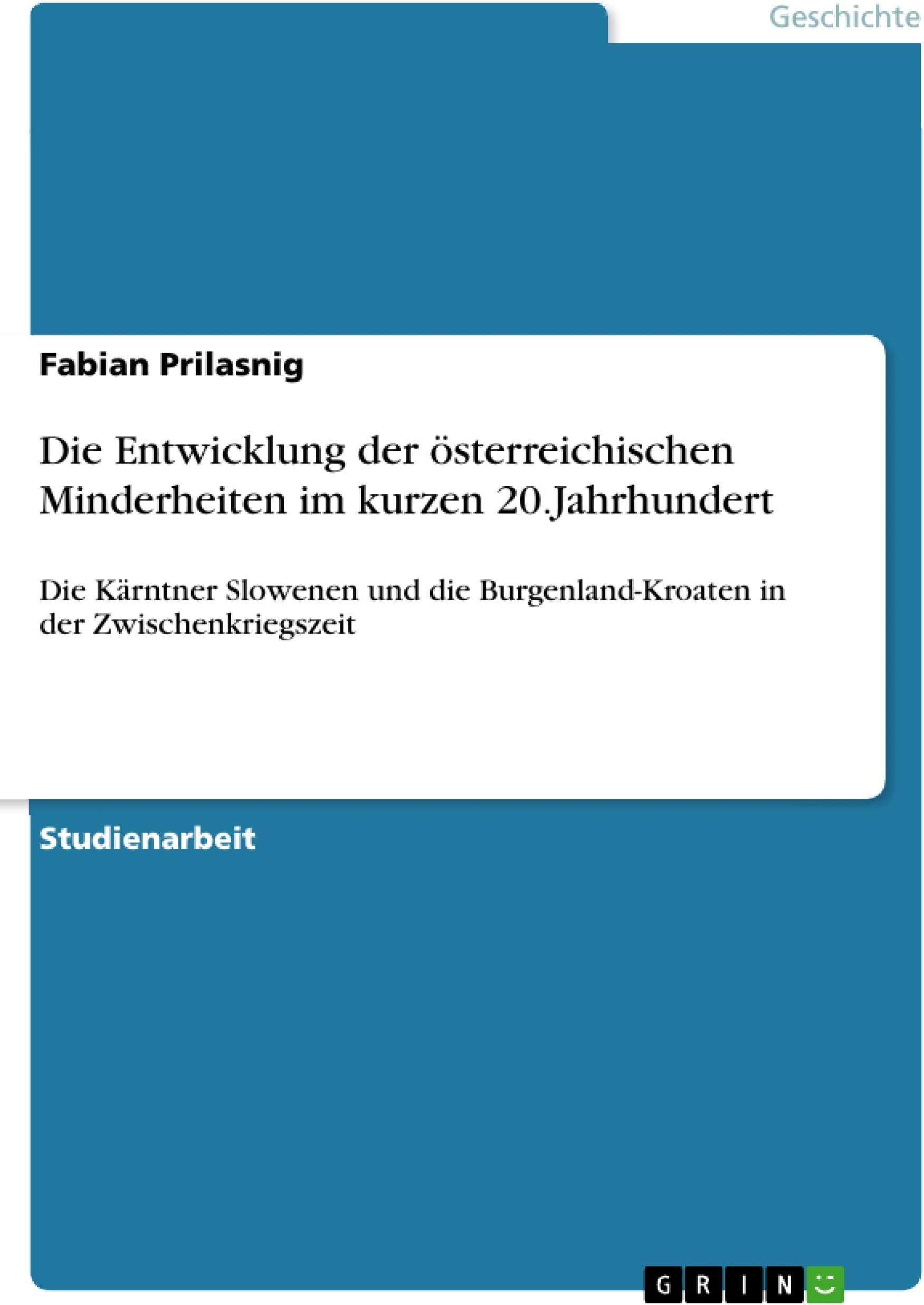 Die Entwicklung der österreichischen Minderheiten im kurzen 20.Jahrhundert: Die Kärntner Slowenen und die Burgenland-Kroaten in der Zwischenkriegszeit