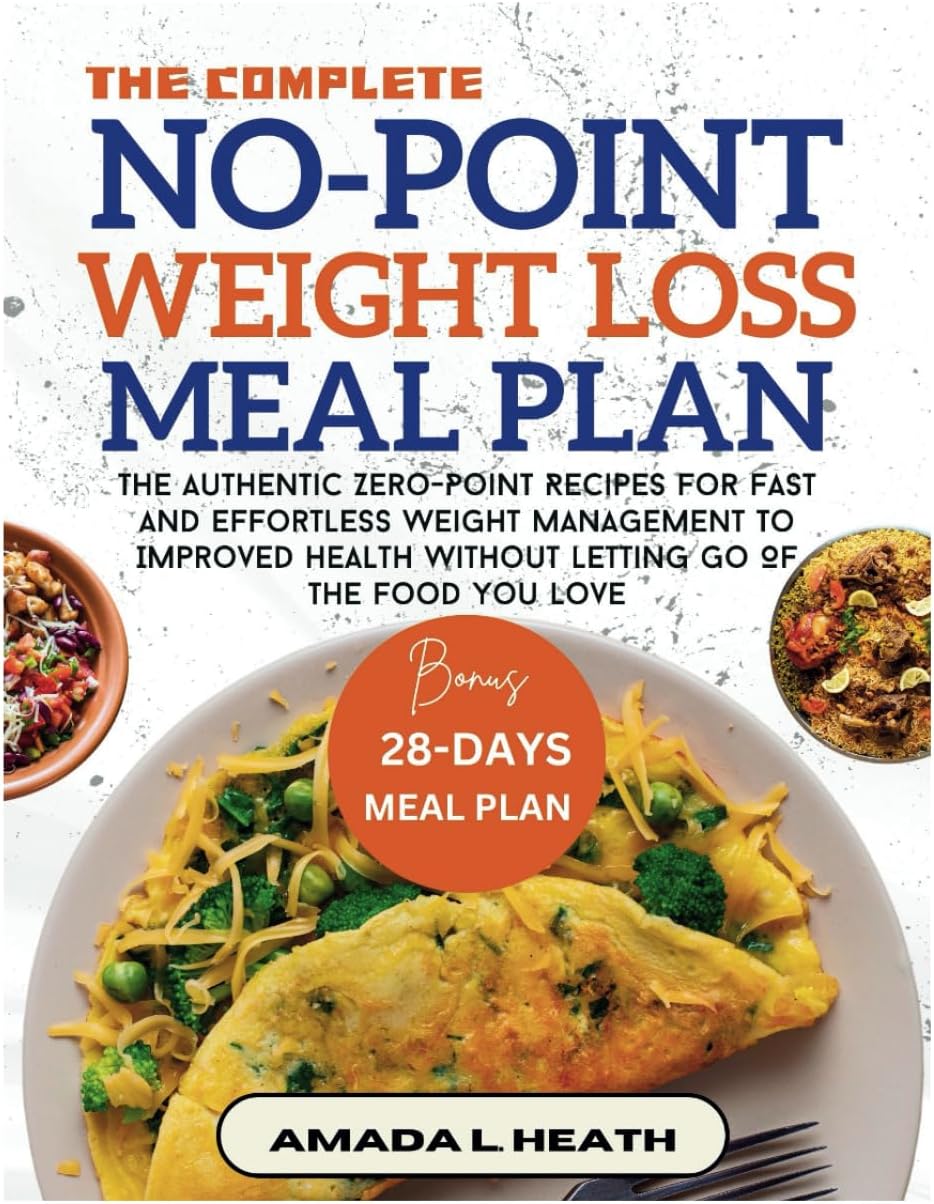 The Complete No-Point Weight Loss Meal Plan: The Authentic Zero-Point Recipes For Fast And Effortless Weight Management To Improved Health Without ... The Food You Love (NO COUNT WEIGHT LOSS DIET)