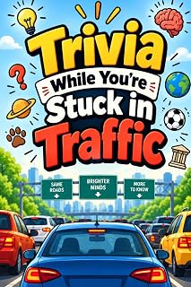 Trivia While You're Stuck in Traffic: Fun Trivia, Weird Facts, Amazing History, Science, Animals, Sports, Pop Culture, Technology, Geography & More for Your Commute