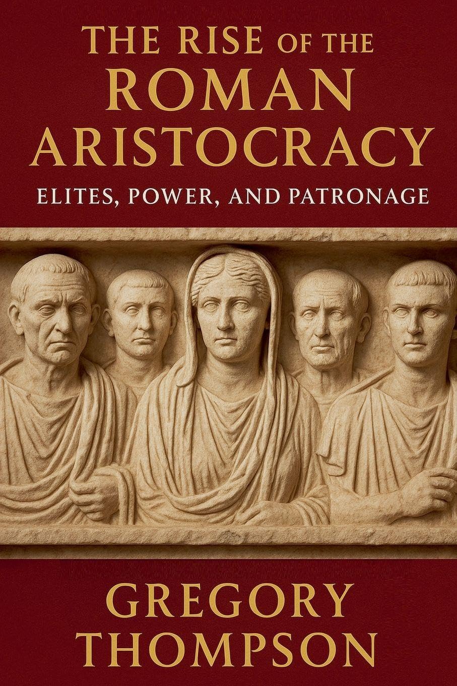 The Rise of the Roman Aristocracy: Elites, Power, and Patronage