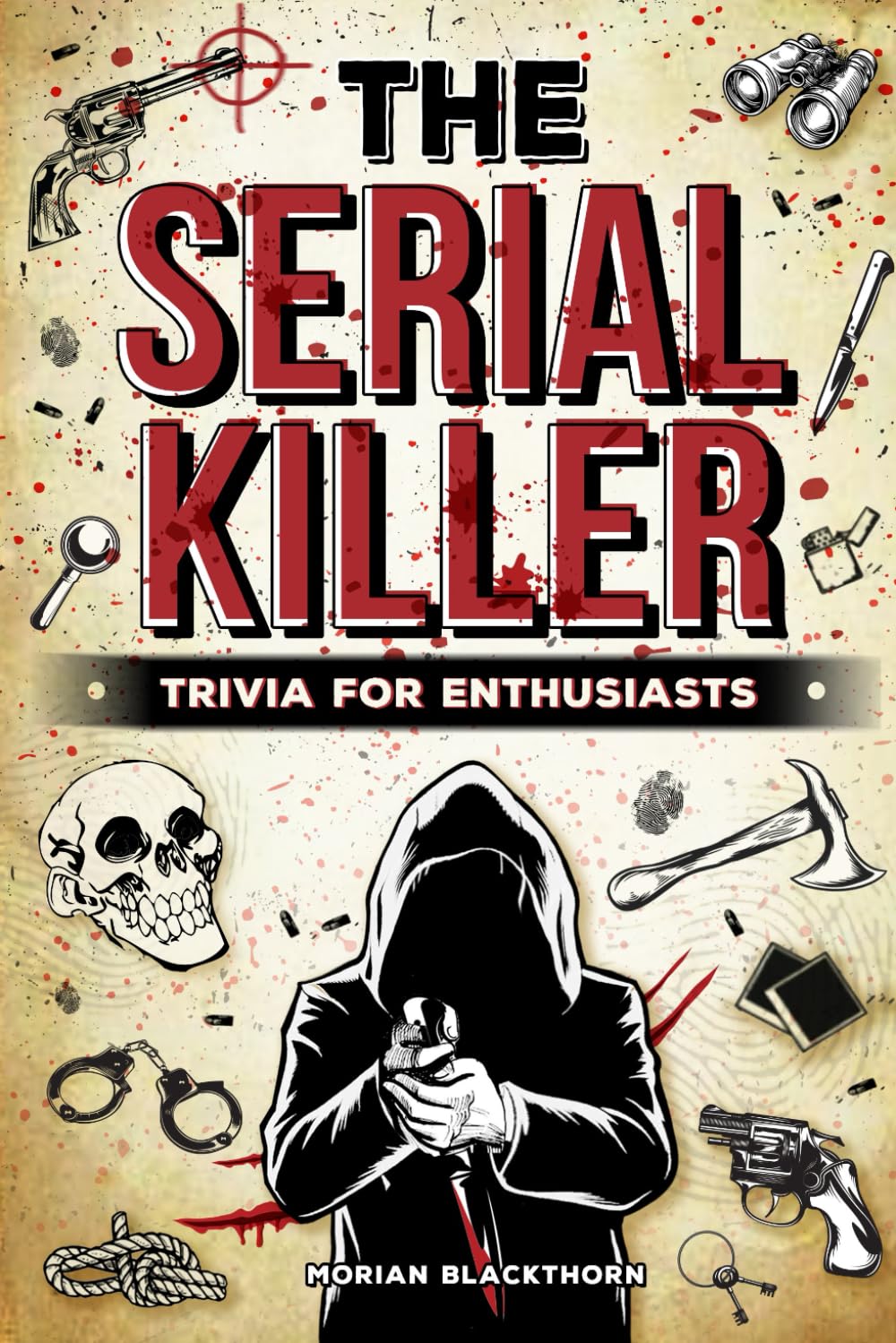 The Serial Killer Trivia For Enthusiasts: Creepy Facts, Disturbing Details, and Hidden Secrets Behind the World’s Deadliest Killers (Perfect Gift for True Crime Fans)