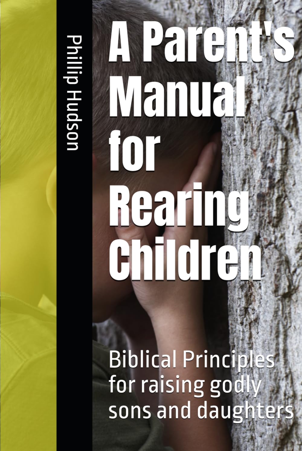 A Parent's Manual for Rearing Children: Biblical Principles for raising godly sons and daughters