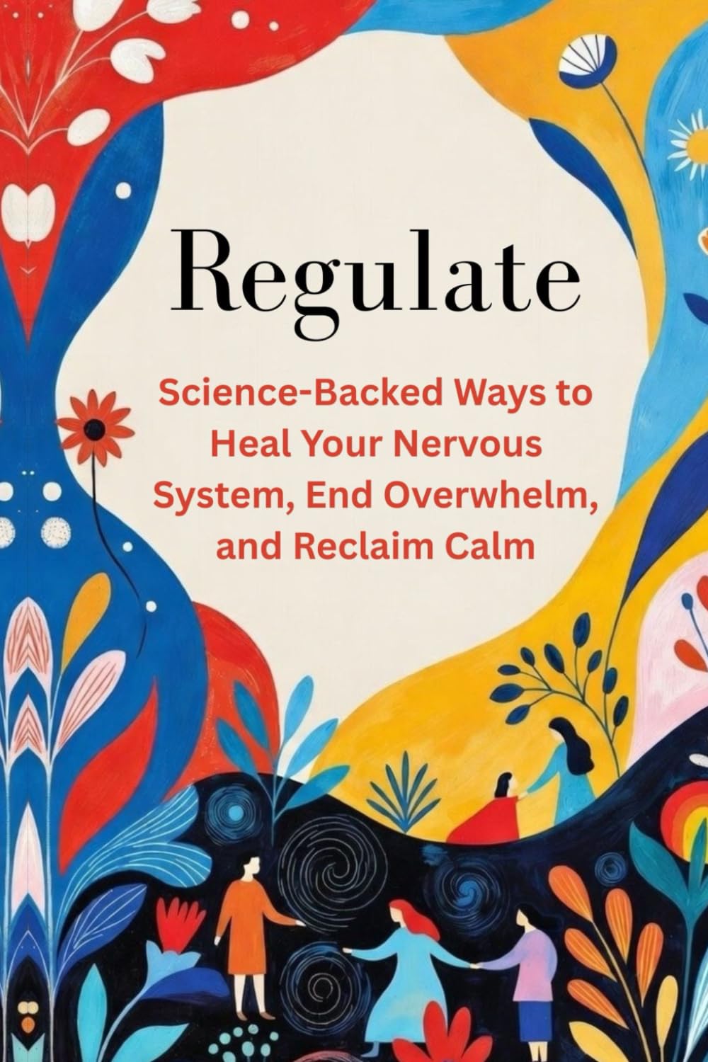 Regulate: Science-Backed Ways to Heal Your Nervous System, End Overwhelm, and Reclaim Calm