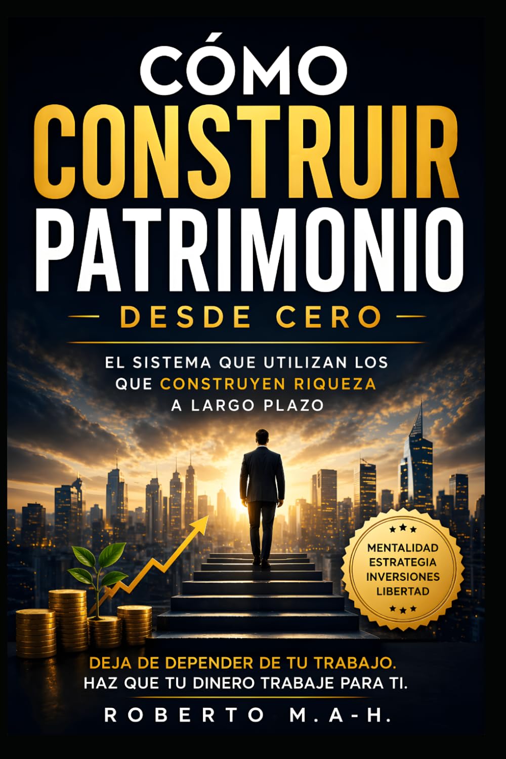 CÓMO CONSTRUIR PATRIMONIO DESDE CERO: EL SISTEMA QUE UTILIZAN LOS QUE CONSTRUYEN RIQUEZA A LARGO PLAZO