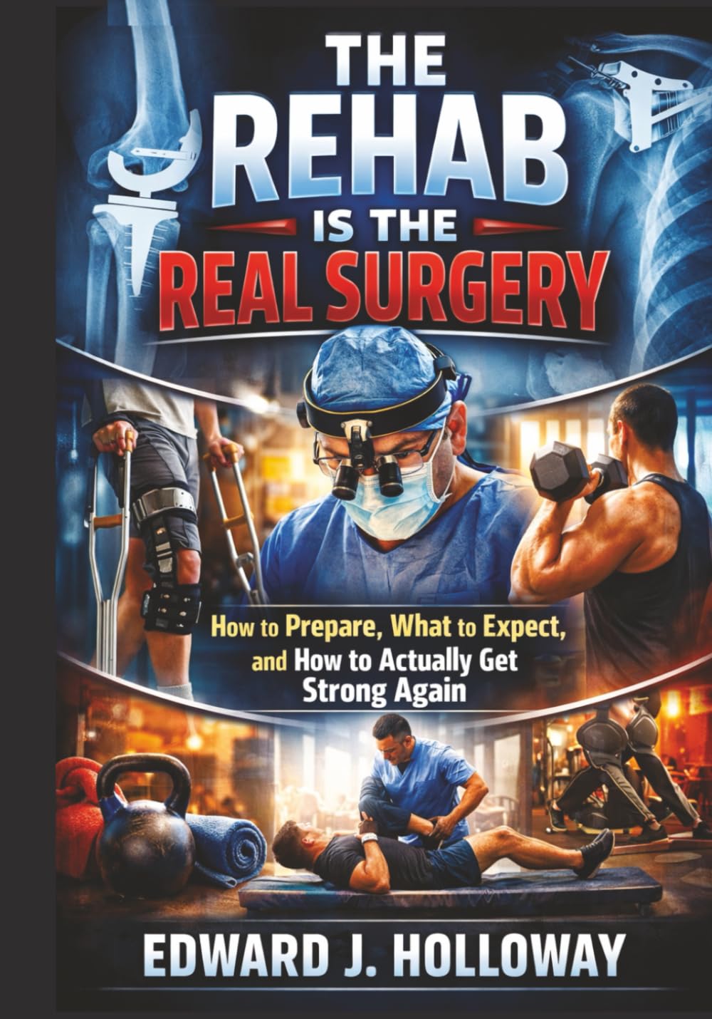 The Rehab Is the Real Surgery: How to Prepare, What to Expect, and How to Actually Get Strong Again      Paperback – January 5, 2026