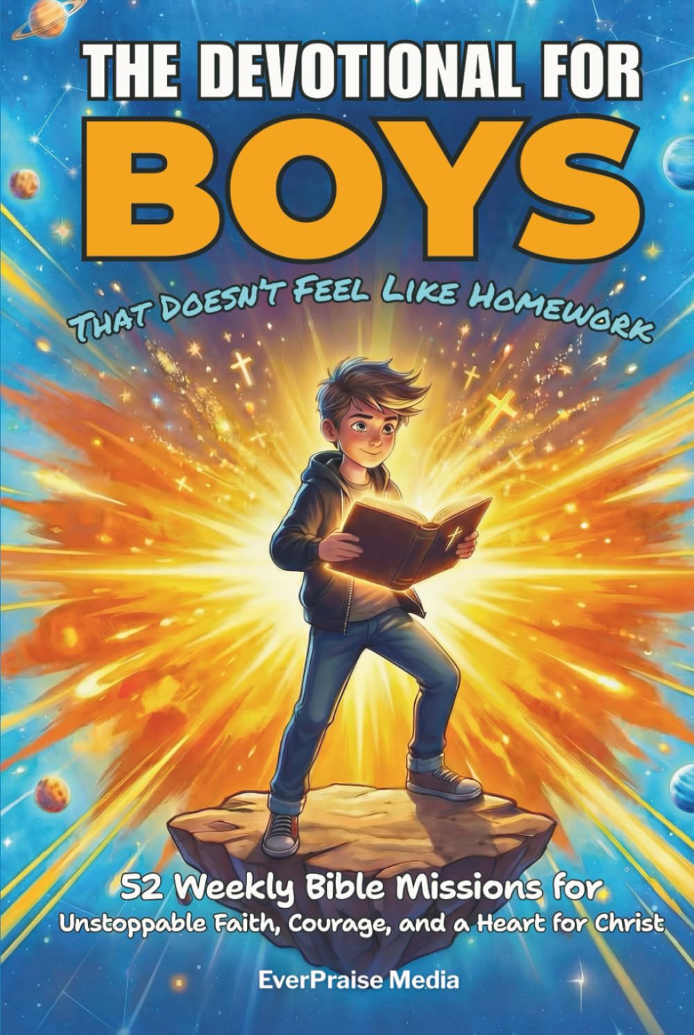 The Devotional for Boys That Doesn't Feel Like Homework: 52 Weekly Bible Missions for Unstoppable Faith, Courage, and a Heart for Christ