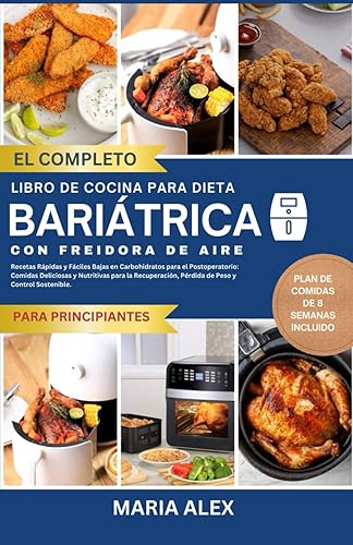 EL LIBRO DE COCINA COMPLETO DE LA FREIDORA DE AIRE DE DIETA BARIÁTRICA Recetas Rápidas y Fáciles Bajas en Carbohidratos para el Postoperatorio ...