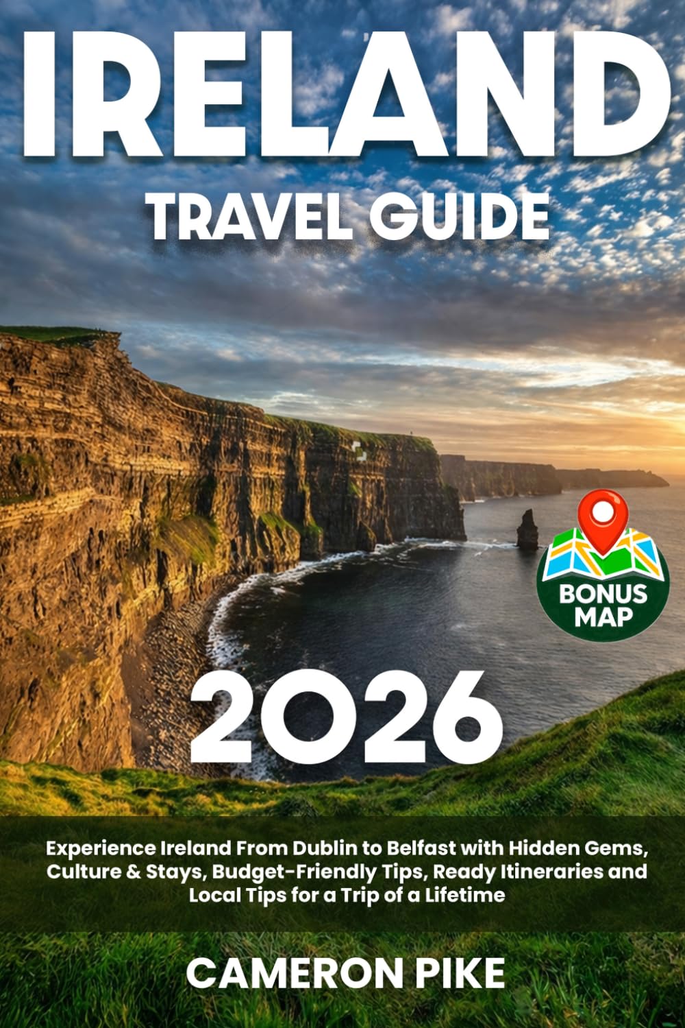 Ireland Travel Guide: Experience Ireland From Dublin to Belfast with Hidden Gems, Culture & Stays, Budget-Friendly Tips, Ready Itineraries and Local Tips for a Trip of a Lifetime
