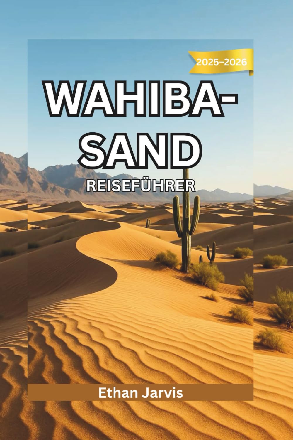 WAHIBA-SAND REISEFÜHRER 2025–2026: Reise durch die Wahiba-Wüste: Ein Reiseführer durch Omans zeitlose Wüste und ihre Bewohner (The Traveler's Companion)