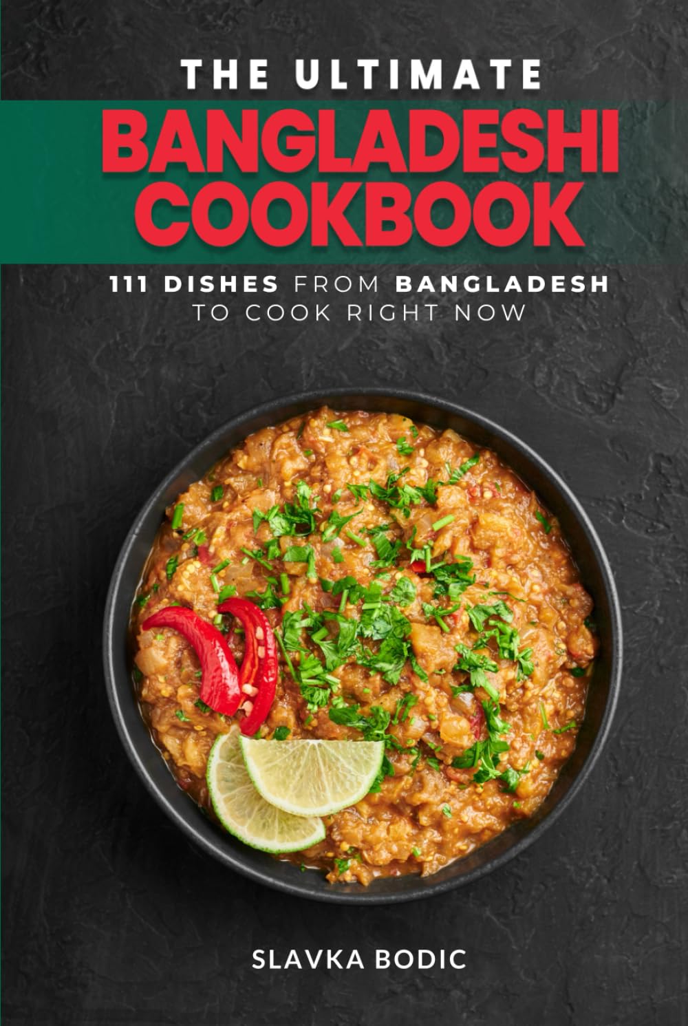 The Ultimate Bangladeshi Cookbook: 111 Dishes From Bangladesh To Cook Right Now (World Cuisines)