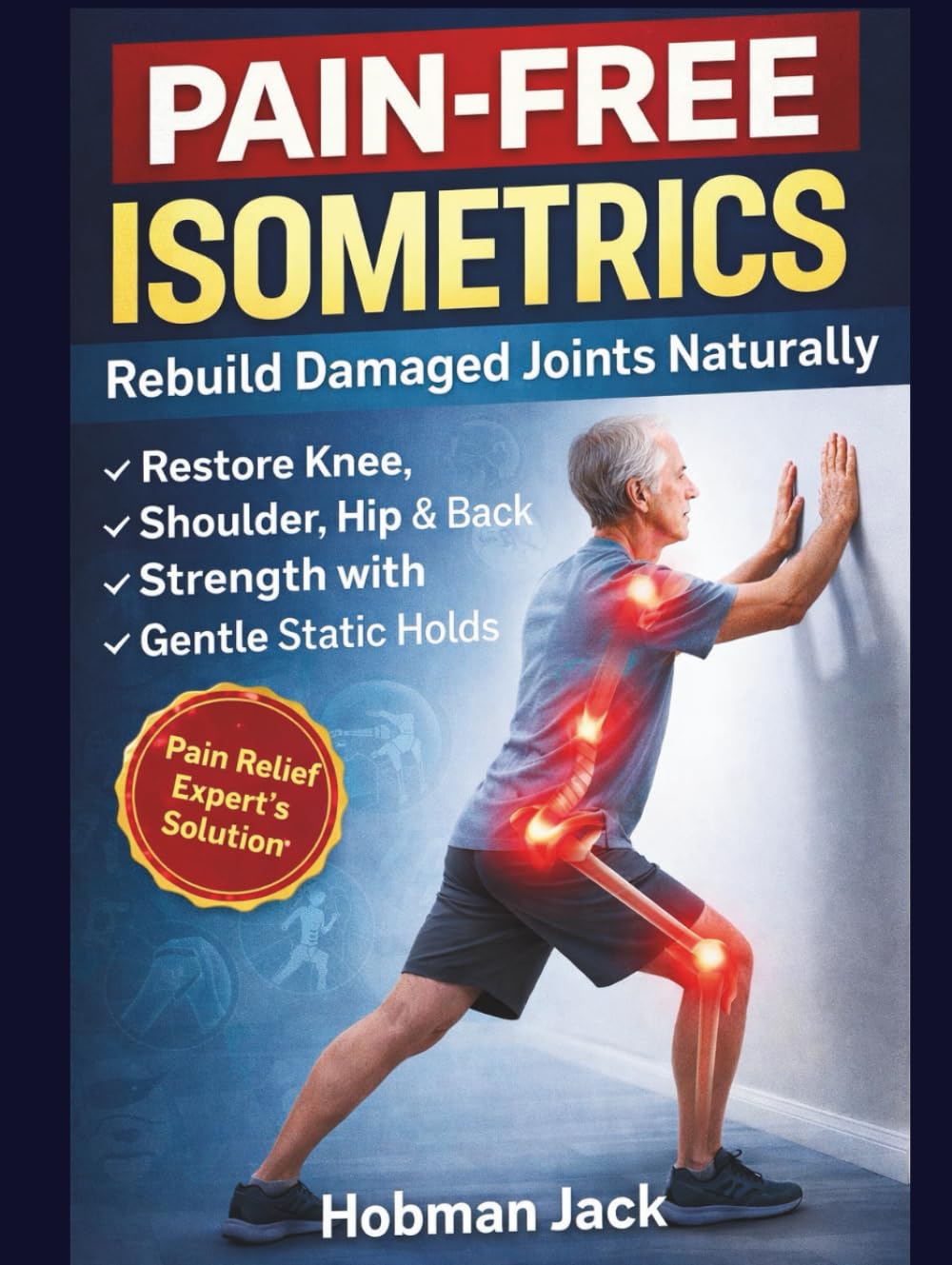 Pain-Free Isometrics: Rebuild Damaged Joints Naturally: Restore Knee, Shoulder, Hip & Back Strength with Gentle Static Holds