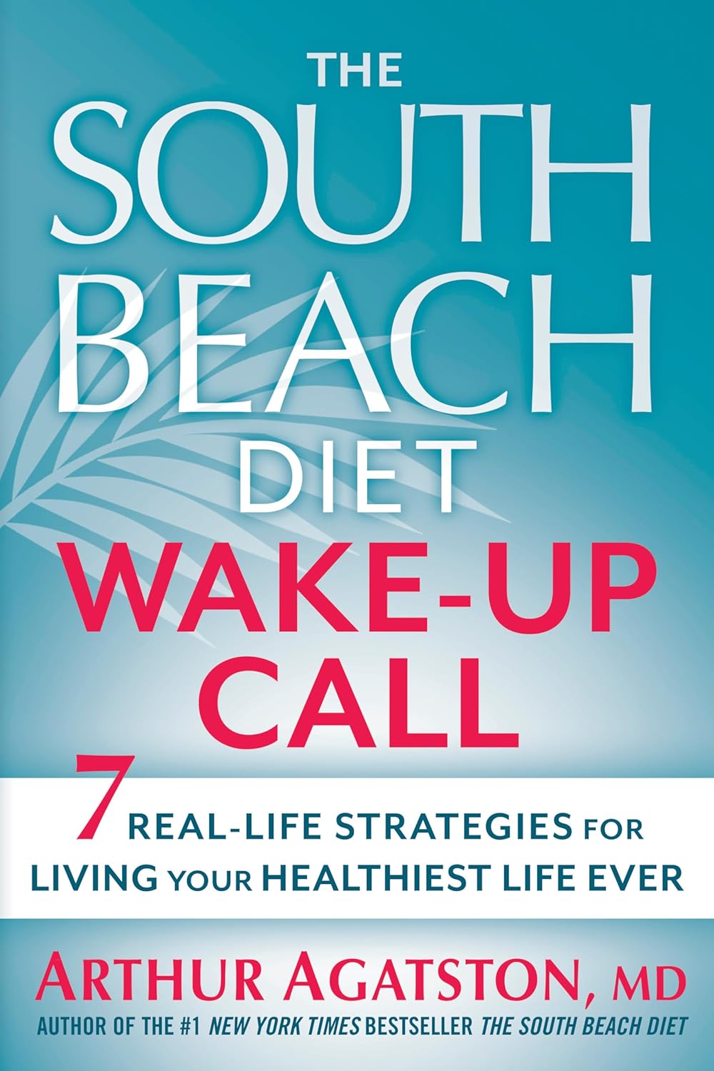 The South Beach Diet Wake-Up Call: 7 Real-Life Strategies for Living Your Healthiest Life Ever      Paperback – October 2, 2012