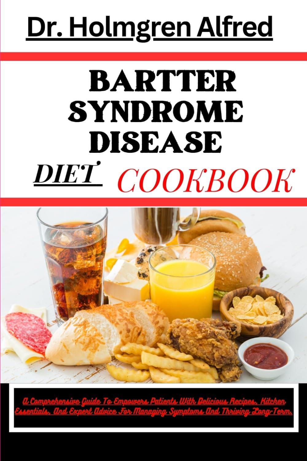 BARTTER SYNDROME DISEASE DIET COOKBOOK: A Comprehensive Guide To Empowers Patients With Delicious Recipes, Kitchen Essentials, And Expert Advice For Managing Symptoms And Thriving Long-Term.